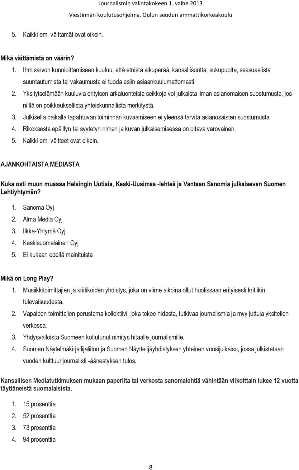 Yksityiselämään kuuluvia erityisen arkaluonteisia seikkoja voi julkaista ilman asianomaisen suostumusta, jos niillä on poikkeuksellista yhteiskunnallista merkitystä. 3.