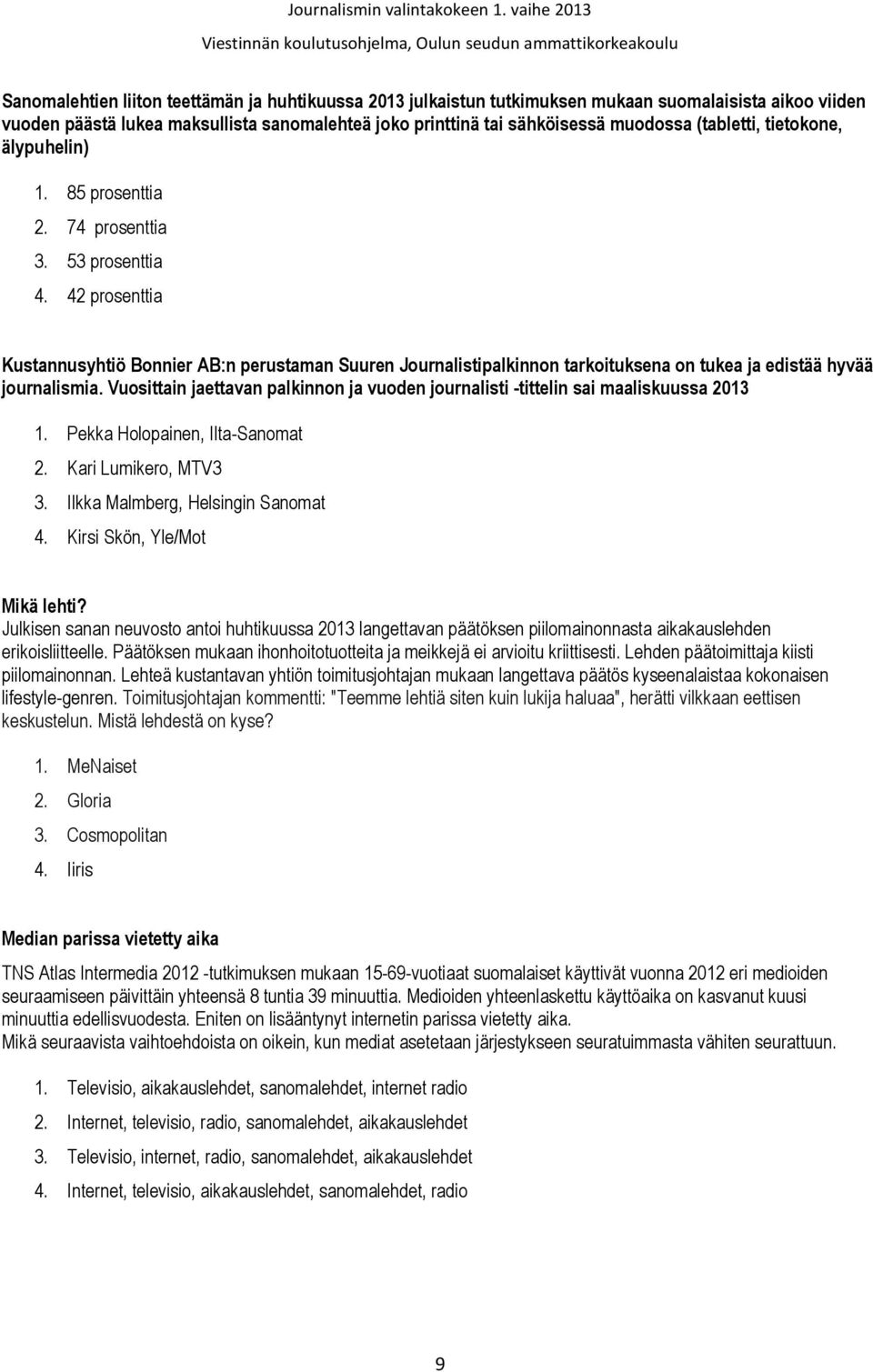 42 prosenttia Kustannusyhtiö Bonnier AB:n perustaman Suuren Journalistipalkinnon tarkoituksena on tukea ja edistää hyvää journalismia.