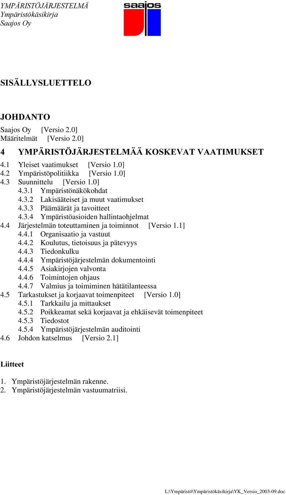 4.1 Organisaatio ja vastuut 4.4.2 Koulutus, tietoisuus ja pätevyys 4.4.3 Tiedonkulku 4.4.4 Ympäristöjärjestelmän dokumentointi 4.4.5 Asiakirjojen valvonta 4.4.6 Toimintojen ohjaus 4.4.7 Valmius ja toimiminen hätätilanteessa 4.