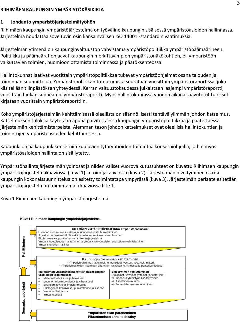 Politiikka ja päämäärät ohjaavat kaupungin merkittävimpien ympäristönäkökohtien, eli ympäristöön vaikuttavien toimien, huomioon ottamista toiminnassa ja päätöksenteossa.