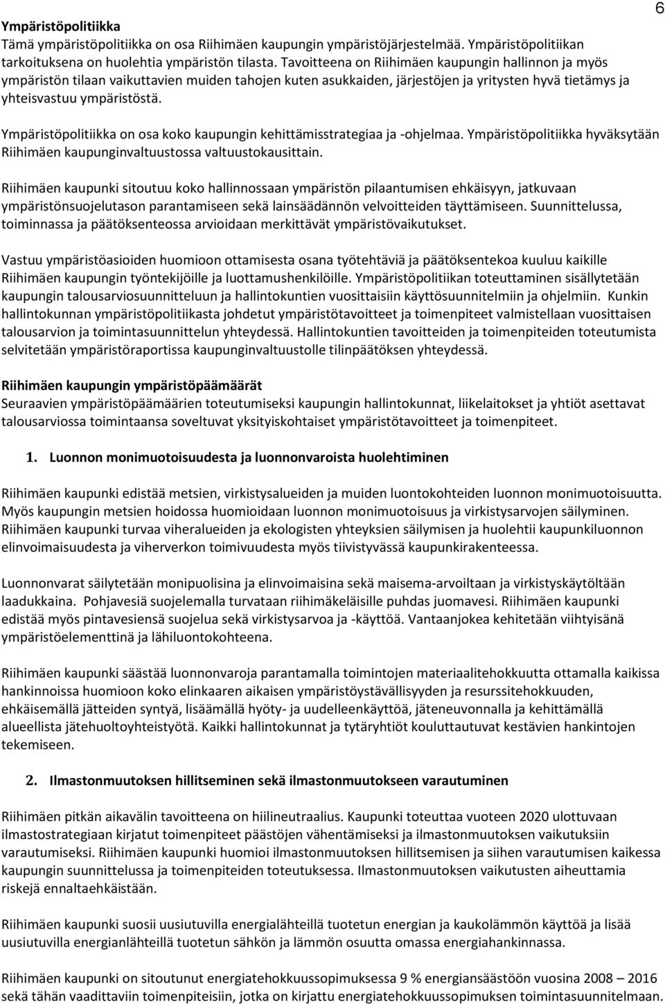 6 Ympäristöpolitiikka on osa koko kaupungin kehittämisstrategiaa ja -ohjelmaa. Ympäristöpolitiikka hyväksytään Riihimäen kaupunginvaltuustossa valtuustokausittain.