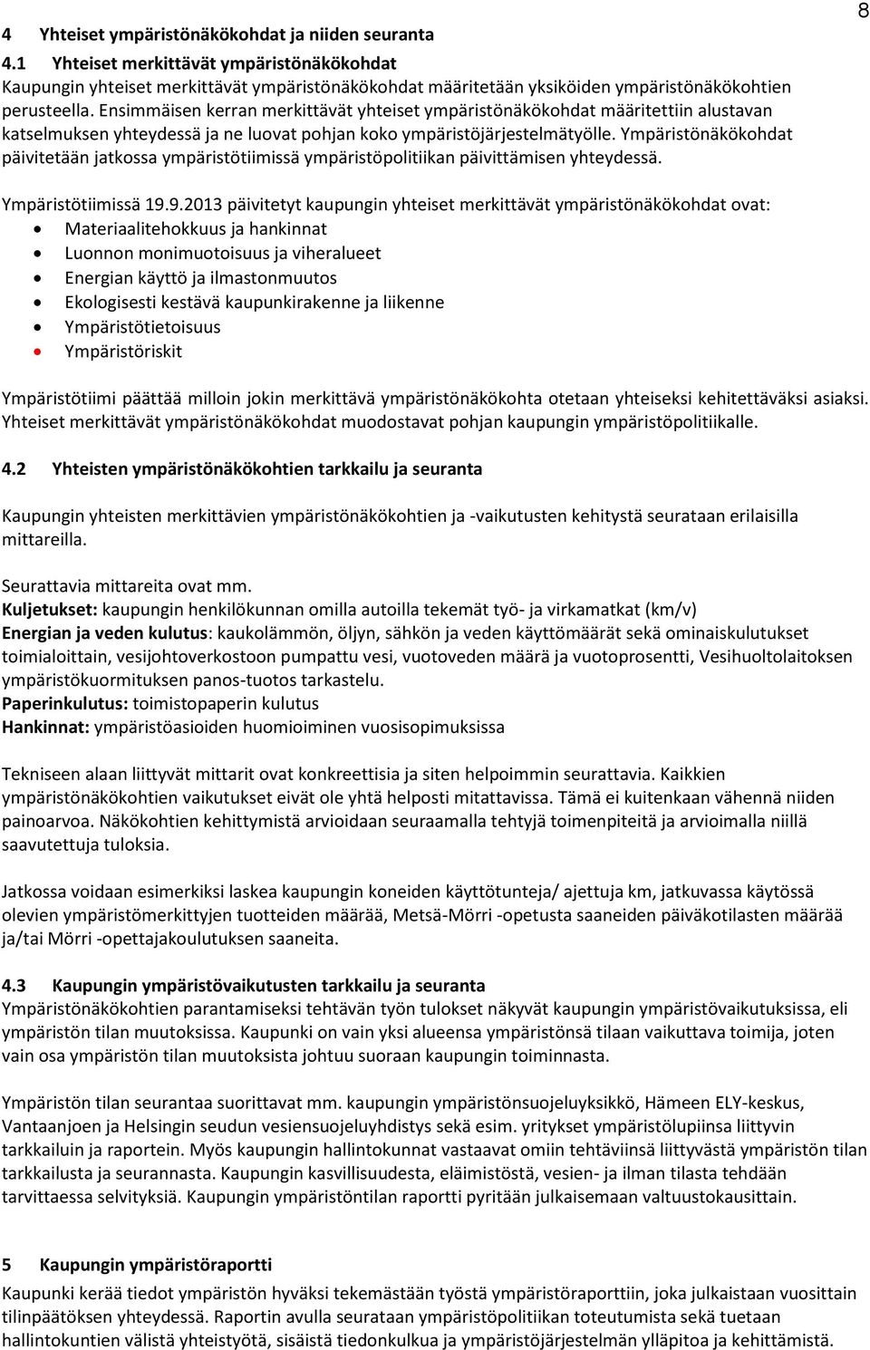 Ensimmäisen kerran merkittävät yhteiset ympäristönäkökohdat määritettiin alustavan katselmuksen yhteydessä ja ne luovat pohjan koko ympäristöjärjestelmätyölle.