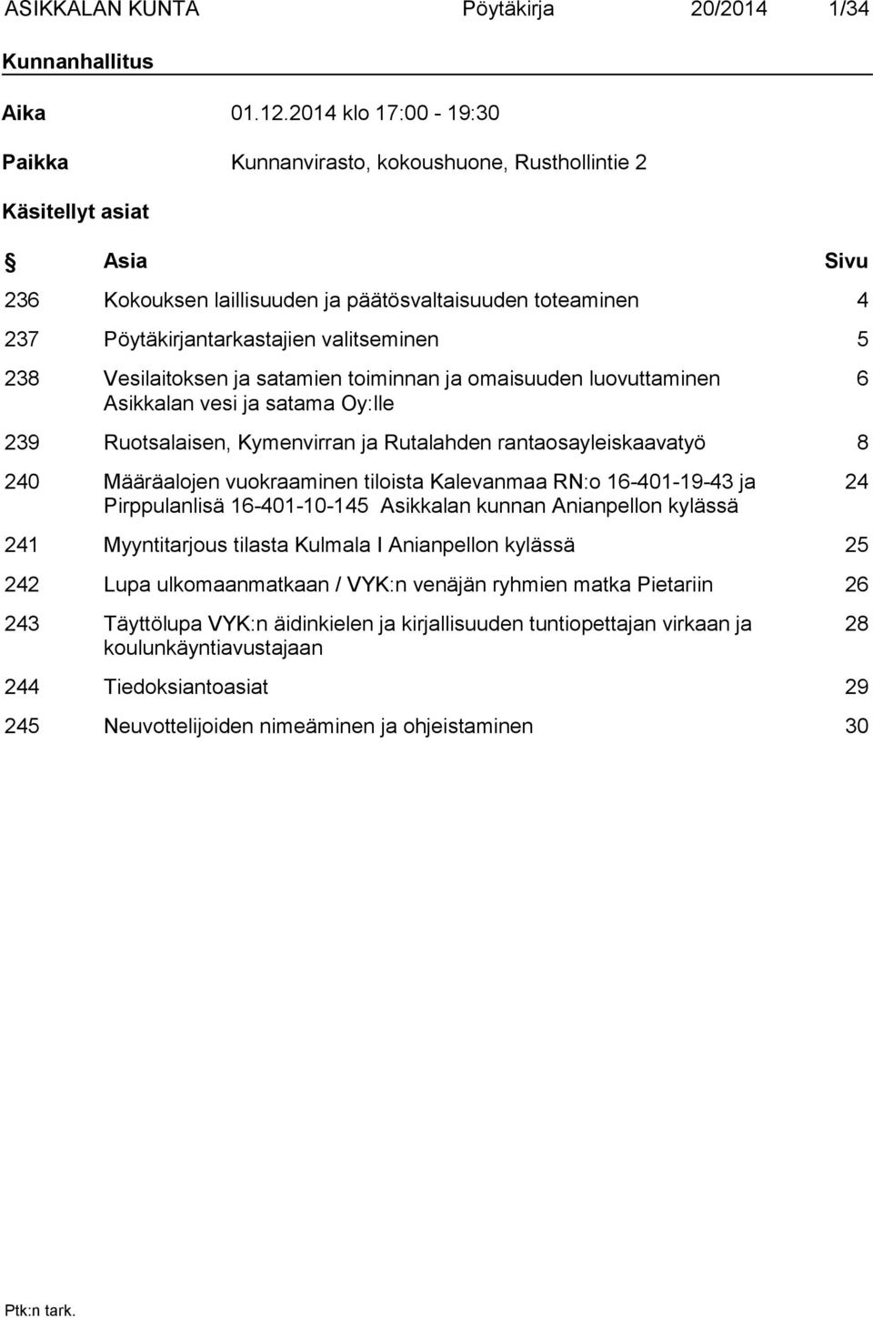 valitseminen 5 238 Vesilaitoksen ja satamien toiminnan ja omaisuuden luovuttaminen Asikkalan vesi ja satama Oy:lle 6 239 Ruotsalaisen, Kymenvirran ja Rutalahden rantaosayleiskaavatyö 8 240