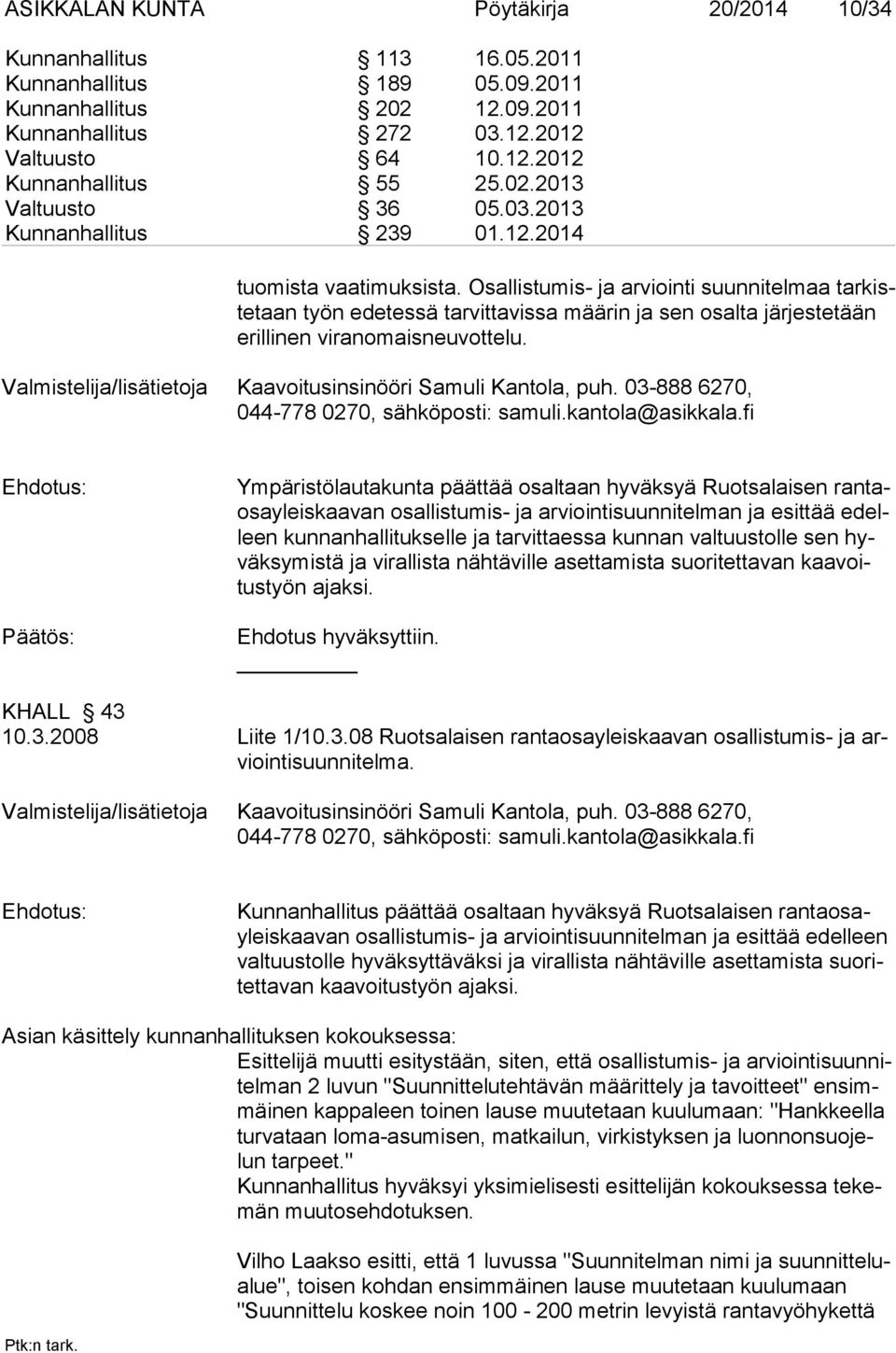 Osallistumis- ja arviointi suunnitelmaa tarkistetaan työn edetessä tarvittavissa määrin ja sen osalta järjestetään erillinen viranomaisneuvottelu.