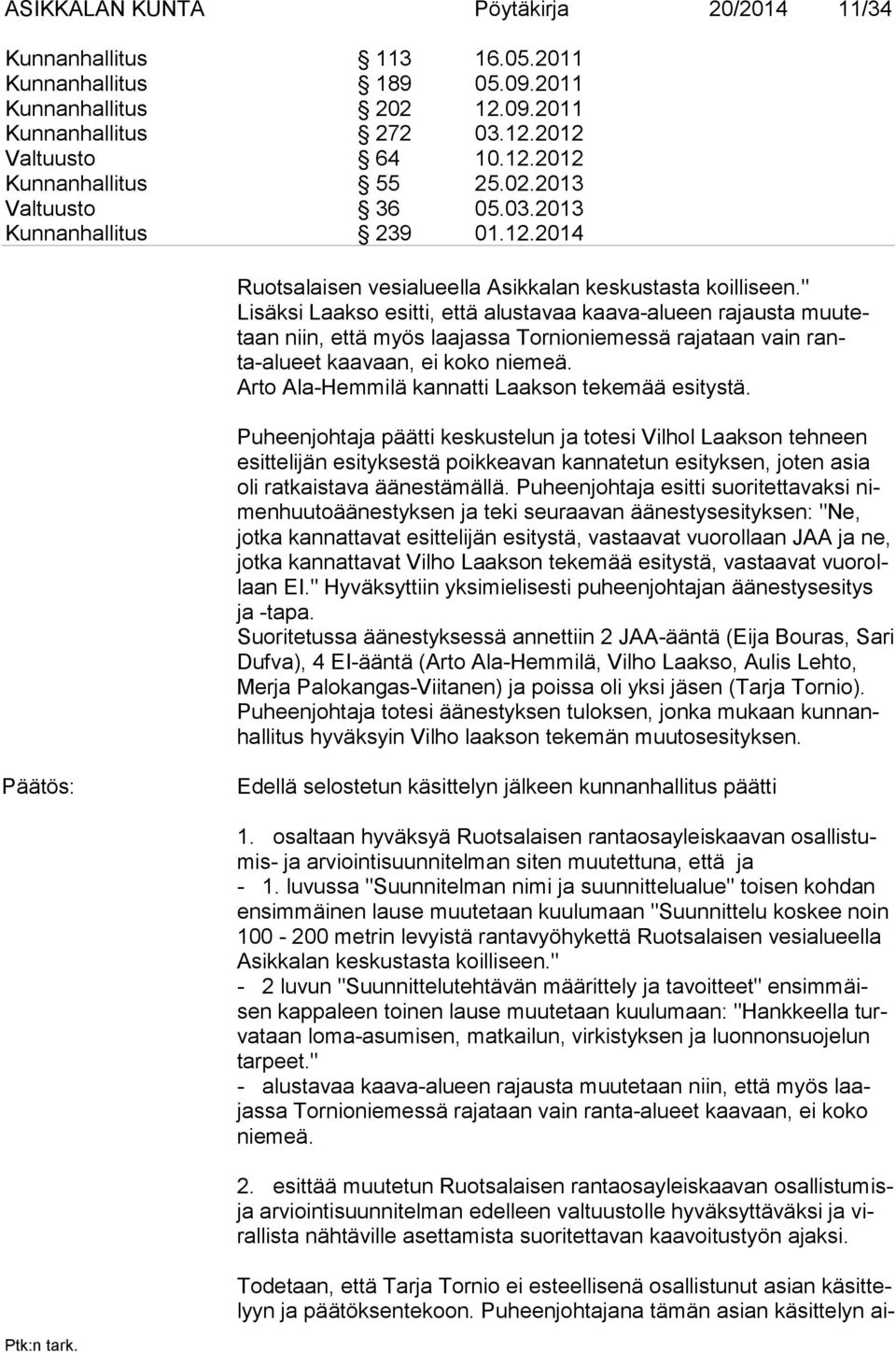 " Lisäksi Laakso esitti, että alustavaa kaava-alueen rajausta muutetaan niin, että myös laajassa Tornioniemessä rajataan vain ranta-alueet kaavaan, ei koko niemeä.