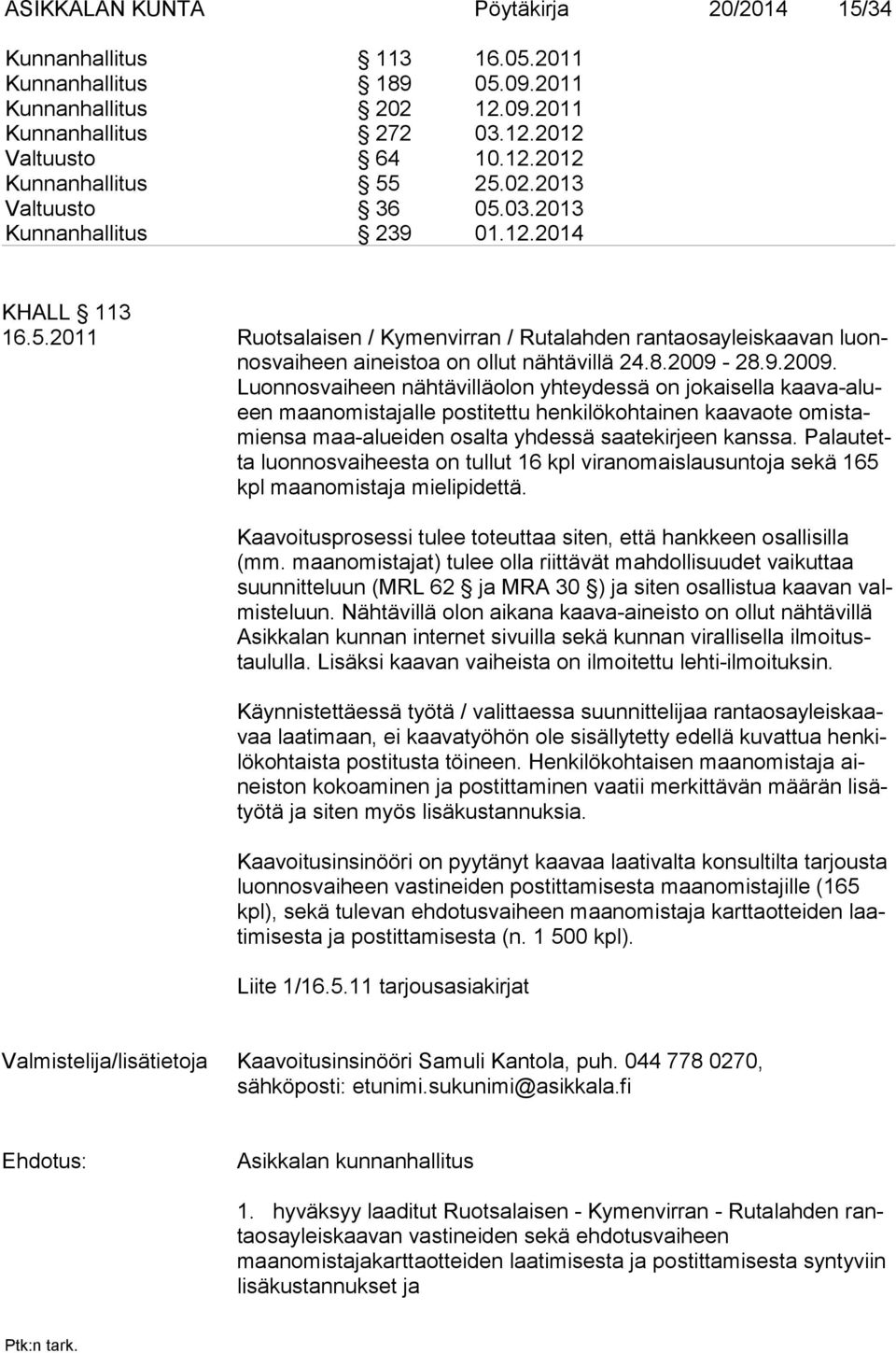 9.2009. Luon nosvaiheen nähtävilläolon yhteydessä on jokaisella kaava-alueen maan omistajalle postitettu henkilökohtainen kaavaote omistamiensa maa-alueiden osalta yhdessä saatekirjeen kanssa.