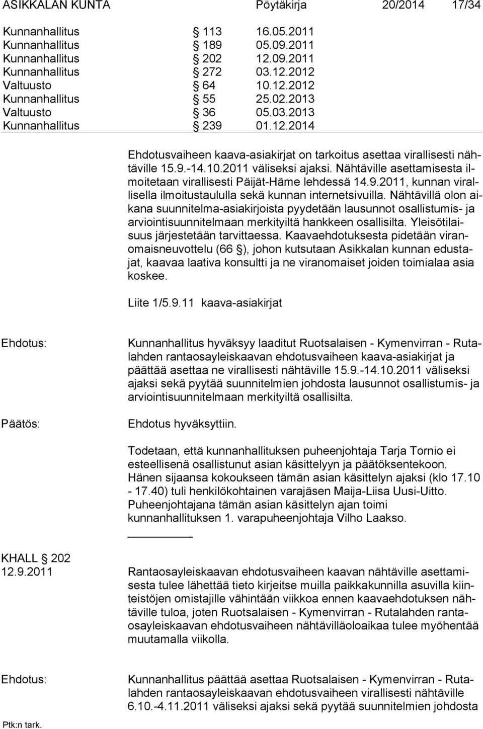 Nähtäville asettamisesta ilmoi tetaan virallisesti Päijät-Häme leh dessä 14.9.2011, kunnan virallisella il moitustaululla sekä kunnan in ternetsivuilla.