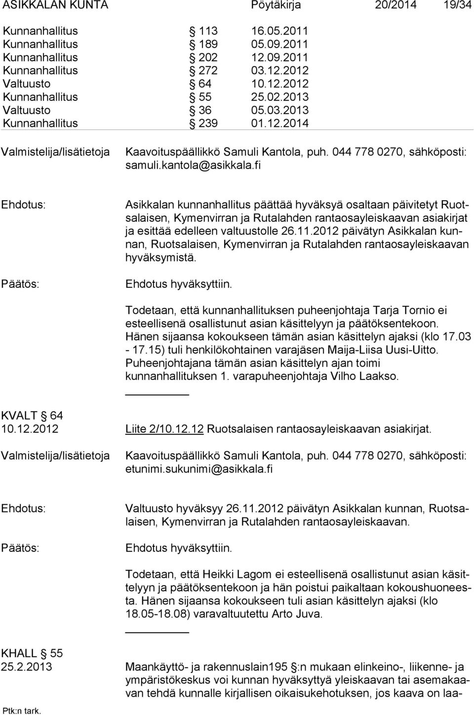 fi Asikkalan kunnanhallitus päättää hyväksyä osaltaan päivitetyt Ruotsa laisen, Kymenvirran ja Rutalahden rantaosayleiskaavan asiakirjat ja esit tää edelleen valtuustolle 26.11.