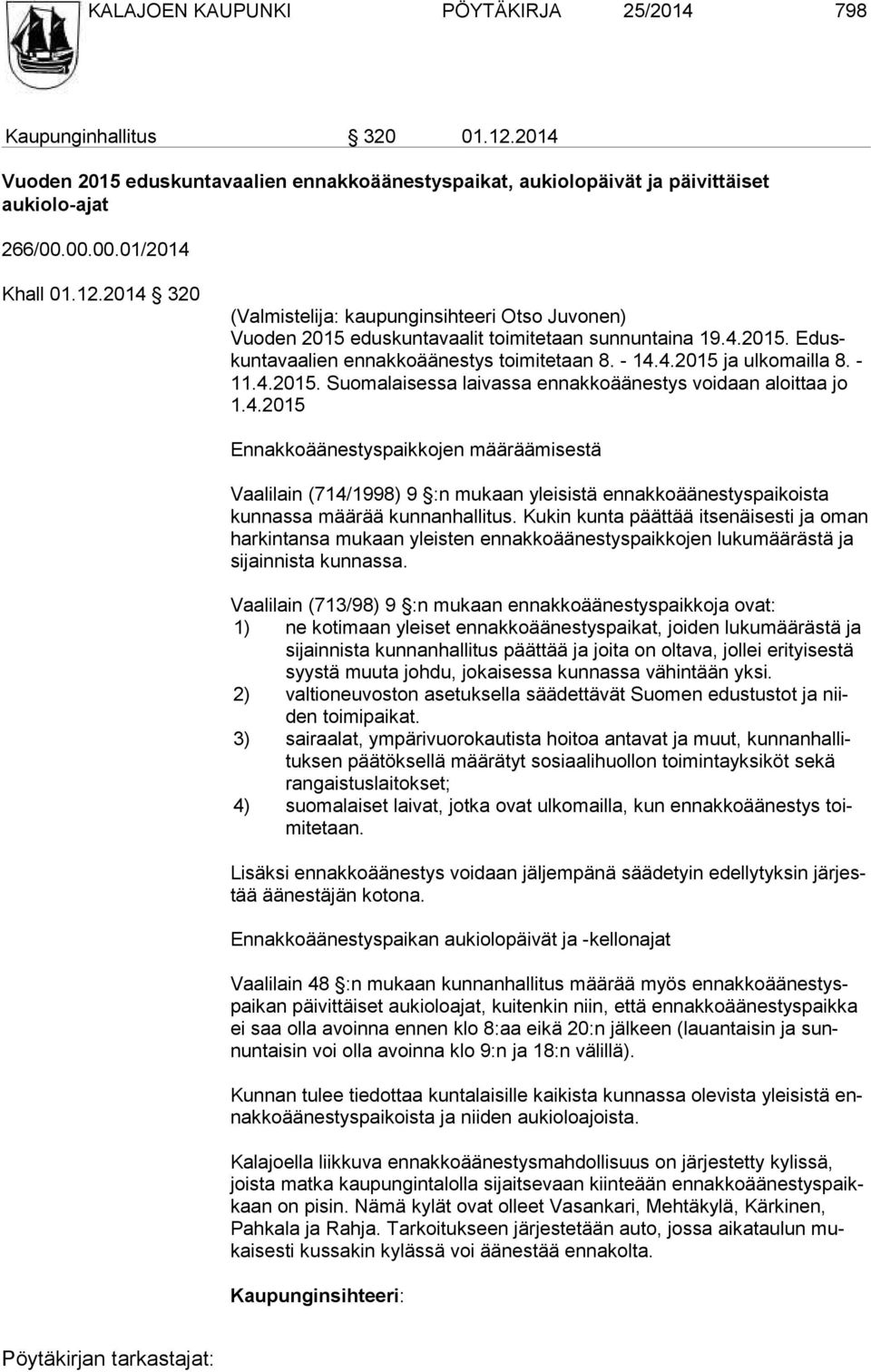 - 11.4.2015. Suomalaisessa laivassa ennakkoäänestys voidaan aloittaa jo 1.4.2015 Ennakkoäänestyspaikkojen määräämisestä Vaalilain (714/1998) 9 :n mukaan yleisistä ennakkoäänestyspaikoista kun nas sa määrää kunnanhallitus.