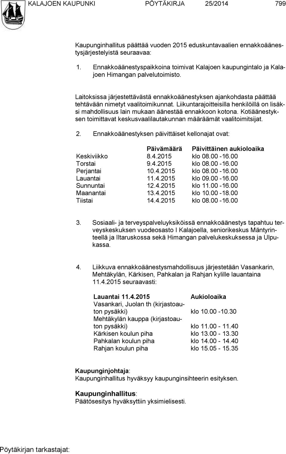 Laitoksissa järjestettävästä ennakkoäänestyksen ajankohdasta päättää teh tä vään nimetyt vaalitoimikunnat.