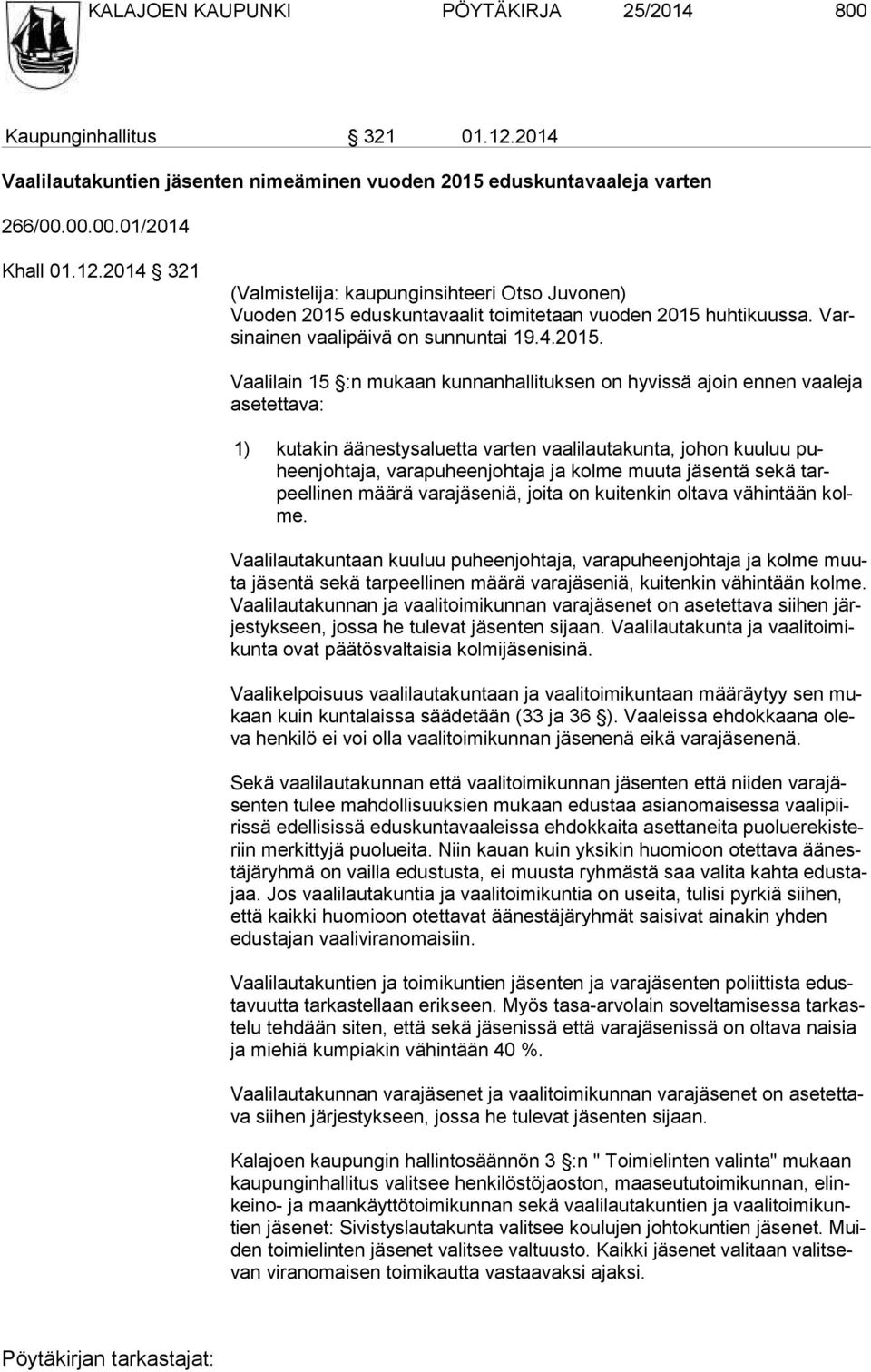 Vaalilain 15 :n mukaan kunnanhallituksen on hyvissä ajoin ennen vaaleja ase tet ta va: 1) kutakin äänestysaluetta varten vaalilautakunta, johon kuuluu puheen joh ta ja, varapuheenjohtaja ja kolme