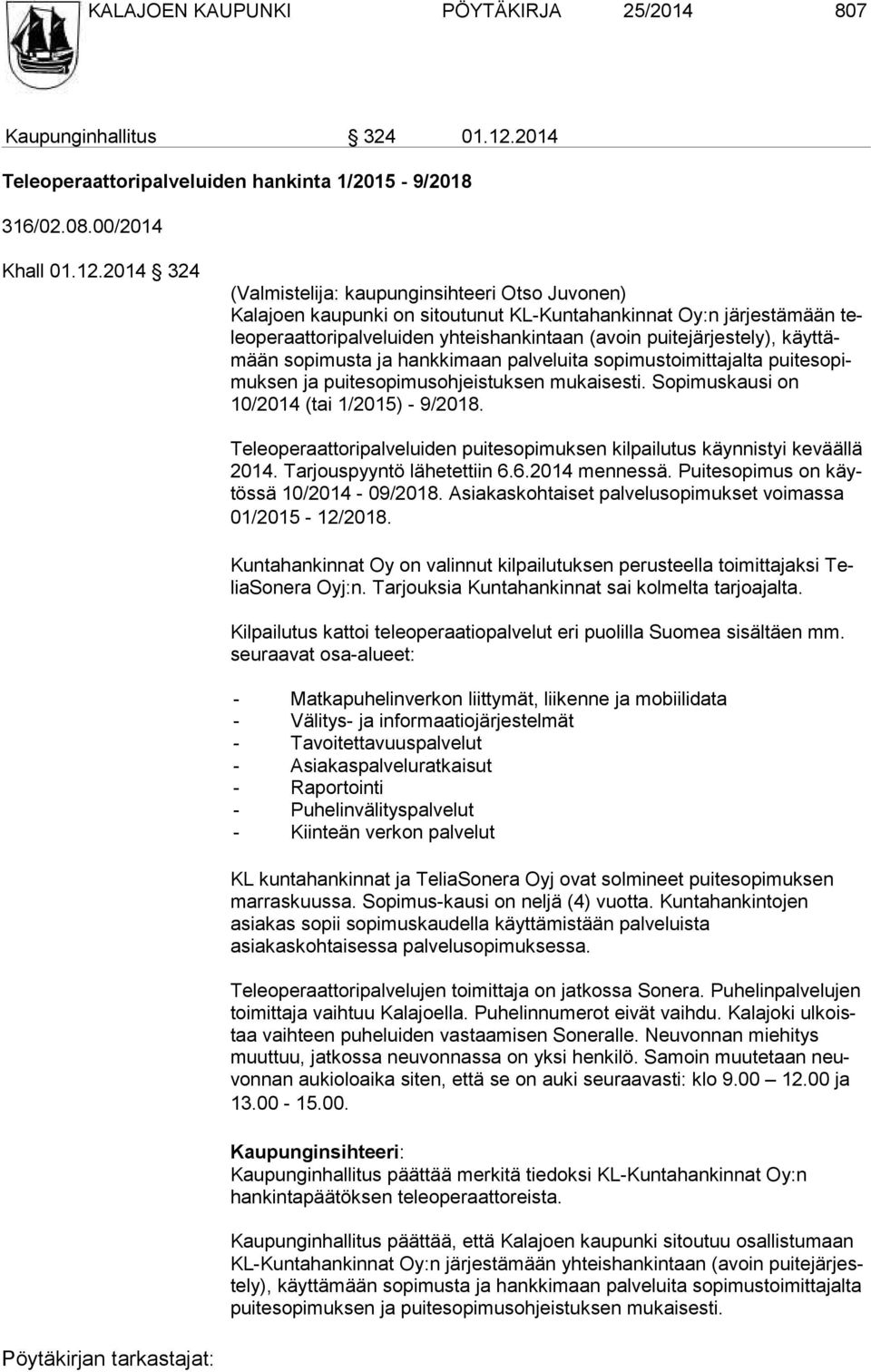 2014 324 (Valmistelija: kaupunginsihteeri Otso Juvonen) Kalajoen kaupunki on sitoutunut KL-Kuntahankinnat Oy:n järjestämään tele ope raat to ri pal ve luiden yhteishankintaan (avoin puitejärjestely),