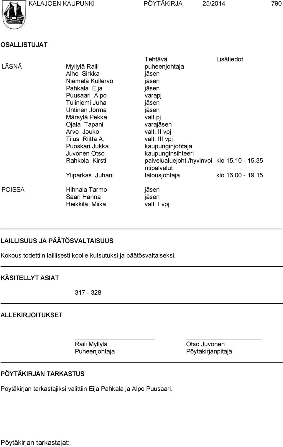 /hyvinvoi klo 15.10-15.35 ntipalvelut Yliparkas Juhani talousjohtaja klo 16.00-19.15 POISSA Hihnala Tarmo jäsen Saari Hanna jäsen Heikkilä Miika valt.