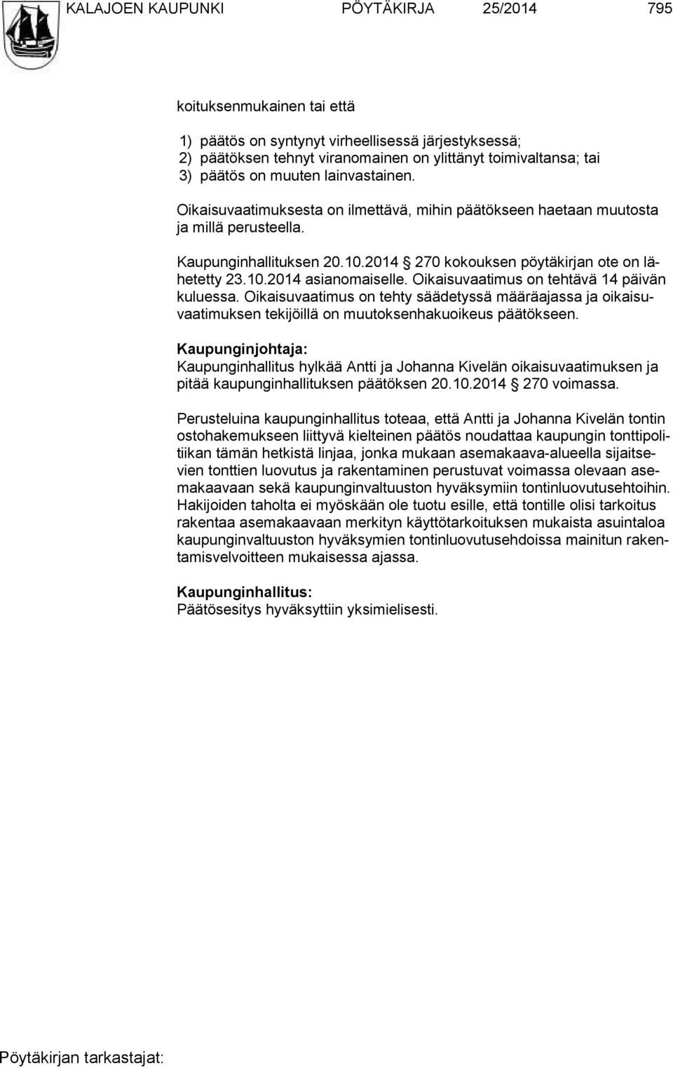 2014 270 kokouksen pöytäkirjan ote on lähe tet ty 23.10.2014 asianomaiselle. Oikaisuvaatimus on tehtävä 14 päivän ku lues sa.