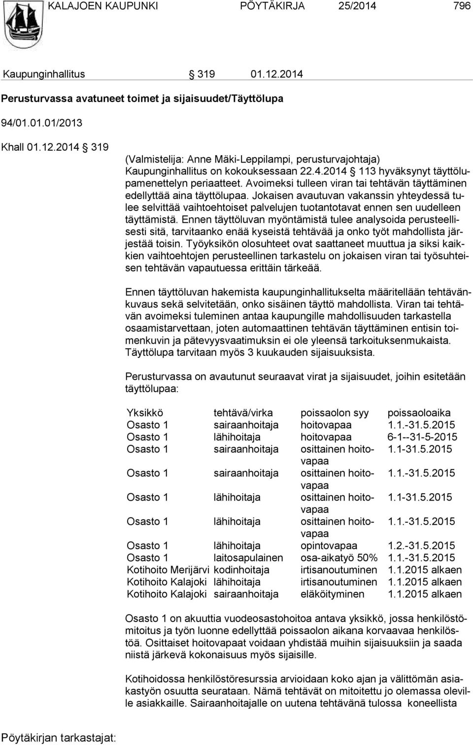 Jokaisen avautuvan vakanssin yhteydessä tulee selvittää vaihtoehtoiset palvelujen tuotantotavat ennen sen uudelleen täyt tä mis tä.