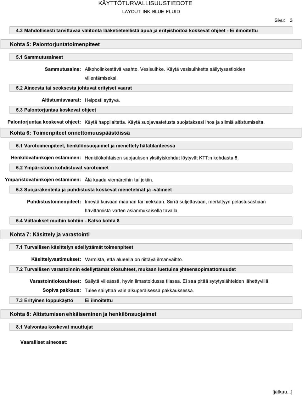 2 Aineesta tai seoksesta johtuvat erityiset vaarat Altistumisvaarat: Helposti syttyvä. 5.3 Palontorjuntaa koskevat ohjeet Palontorjuntaa koskevat ohjeet: Käytä happilaitetta.