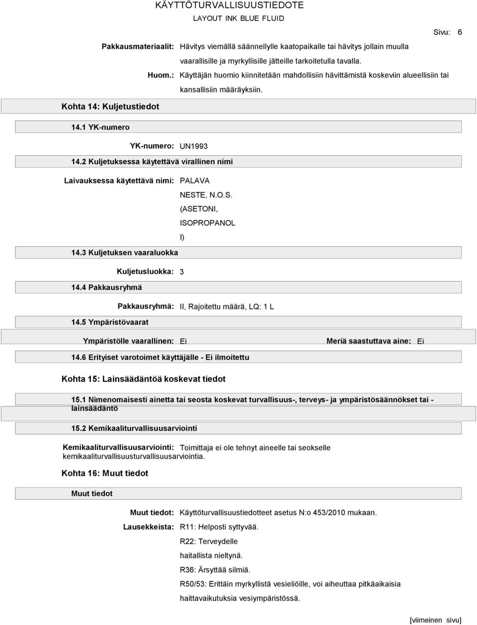 2 Kuljetuksessa käytettävä virallinen nimi Laivauksessa käytettävä nimi: PALAVA NESTE, N.O.S. (ASETONI, ISOPROPANOL I) 14.3 Kuljetuksen vaaraluokka Kuljetusluokka: 3 14.