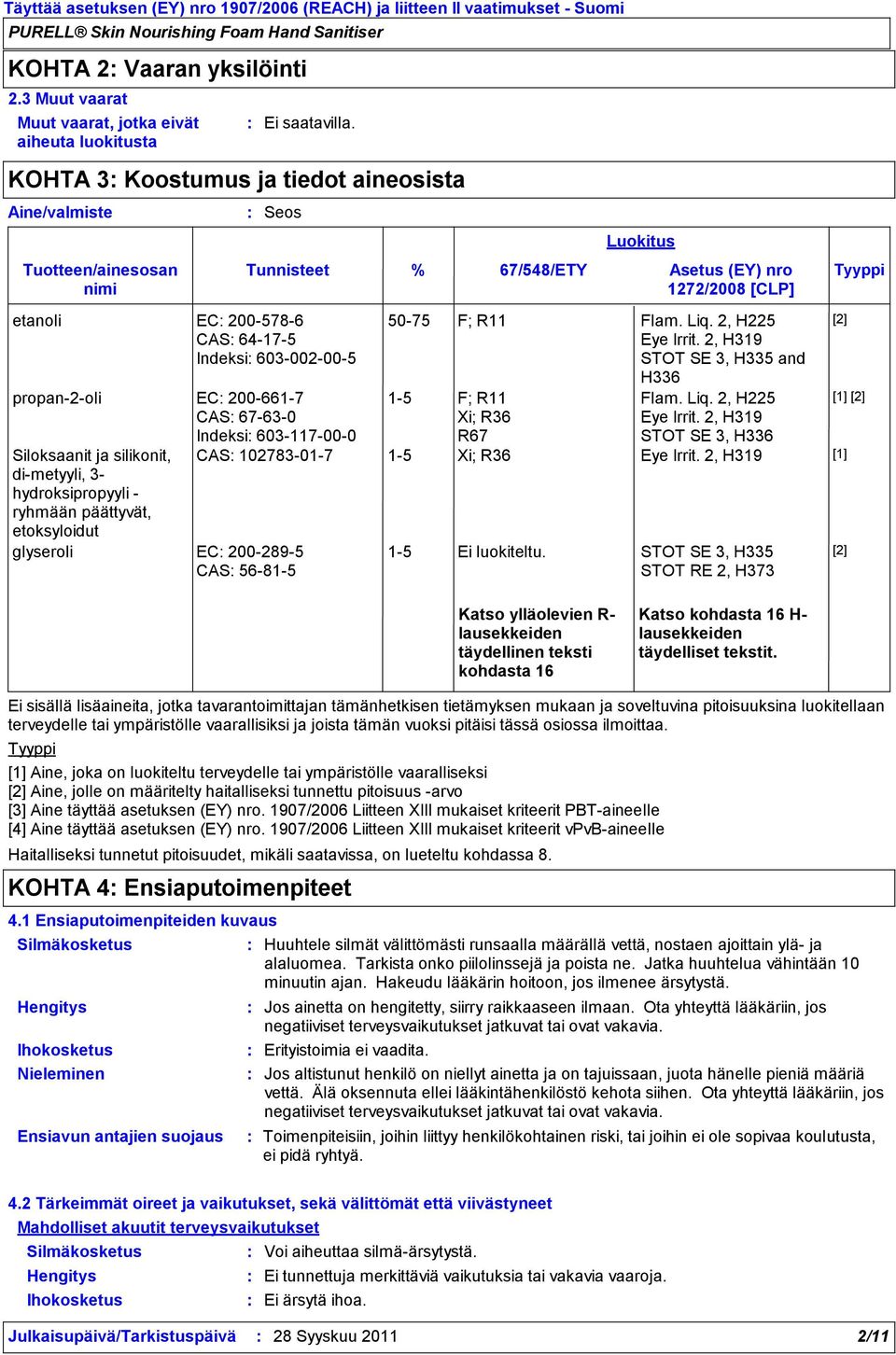 propan2oli EC 2006617 CAS 67630 Siloksaanit ja silikonit, dimetyyli, 3 hydroksipropyyli ryhmään päättyvät, etoksyloidut glyseroli EC 2002895 CAS 56815 Luokitus % 67/548/ETY Asetus (EY) nro Tyyppi