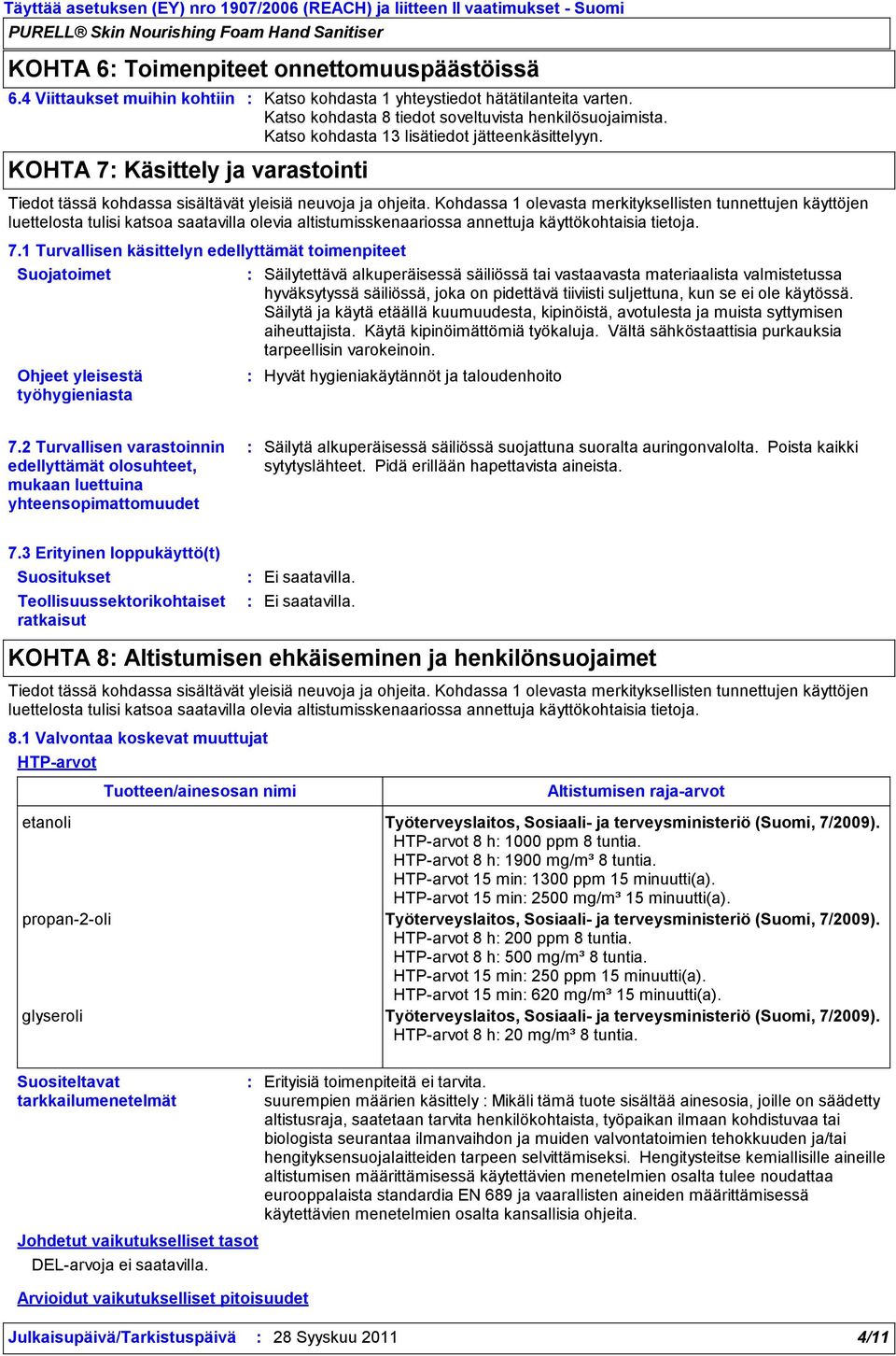 Kohdassa 1 olevasta merkityksellisten tunnettujen käyttöjen luettelosta tulisi katsoa saatavilla olevia altistumisskenaariossa annettuja käyttökohtaisia tietoja. 7.