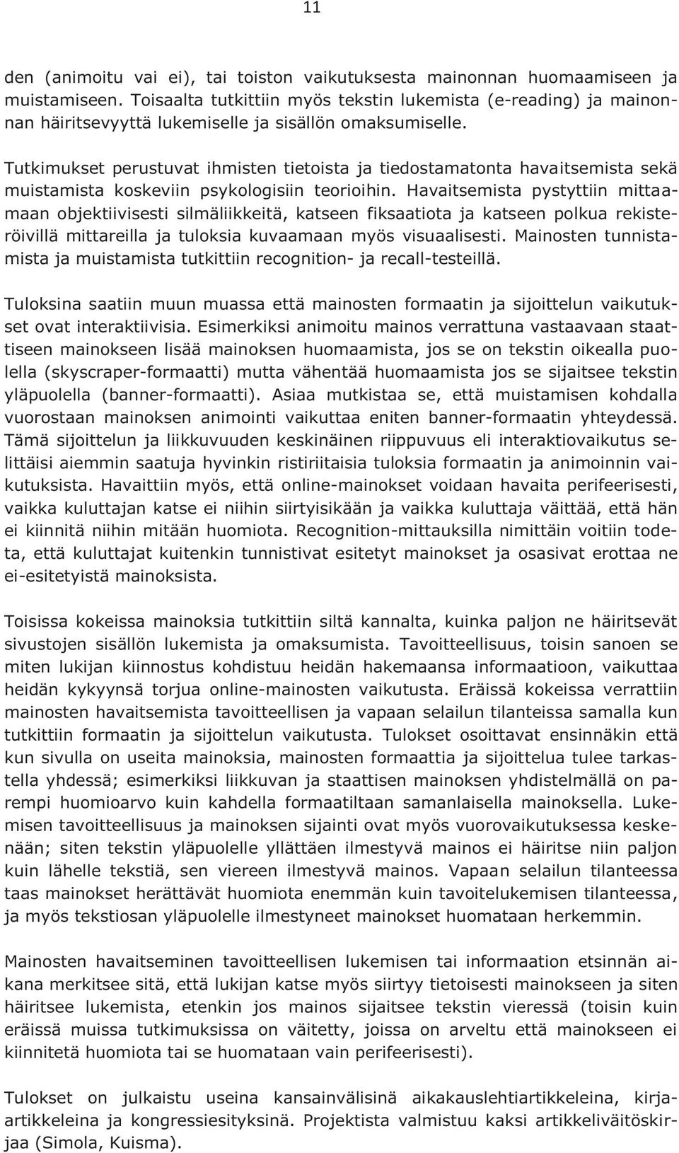 Tutkimukset perustuvat ihmisten tietoista ja tiedostamatonta havaitsemista sekä muistamista koskeviin psykologisiin teorioihin.