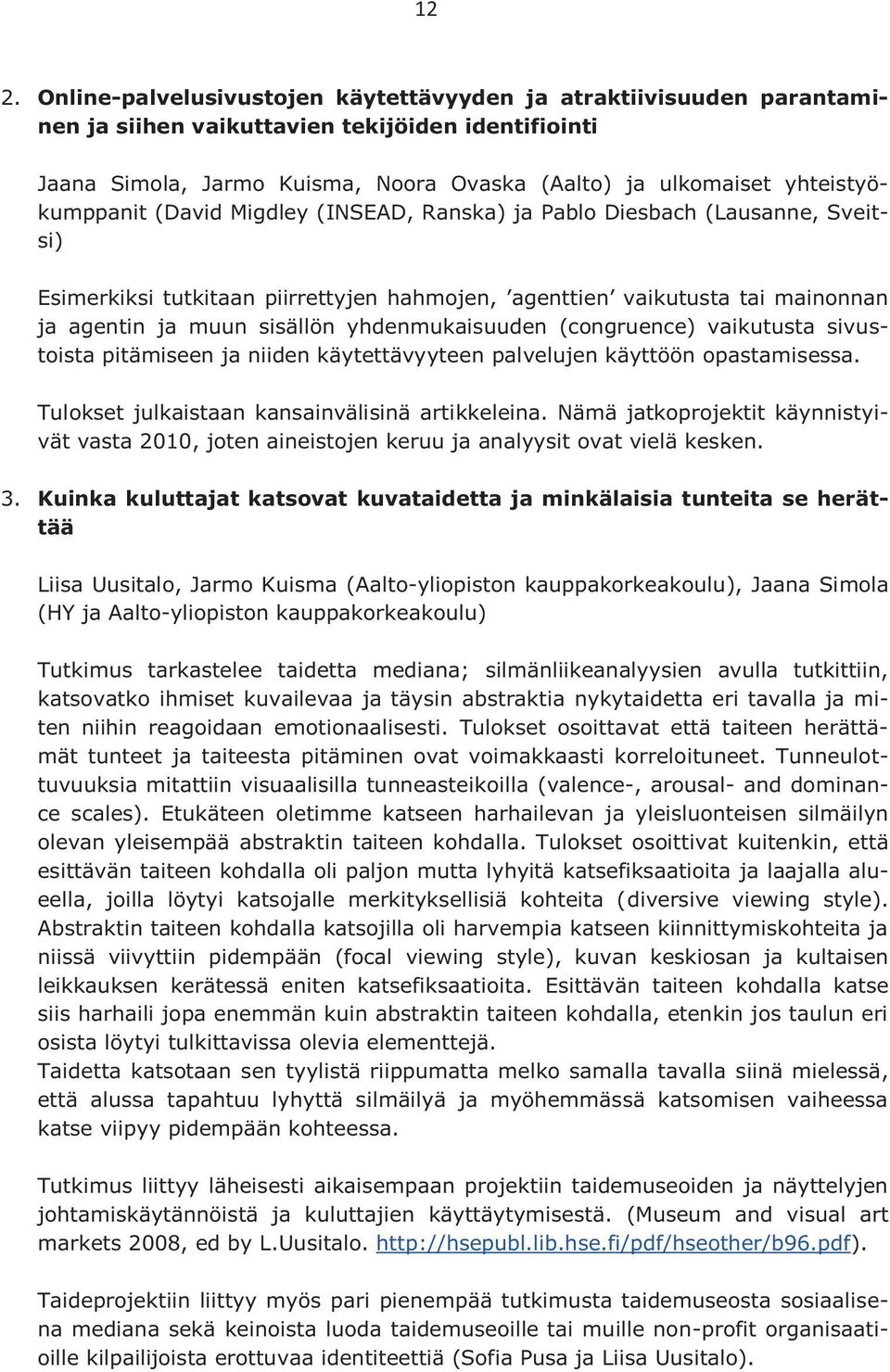 yhdenmukaisuuden (congruence) vaikutusta sivustoista pitämiseen ja niiden käytettävyyteen palvelujen käyttöön opastamisessa. Tulokset julkaistaan kansainvälisinä artikkeleina.