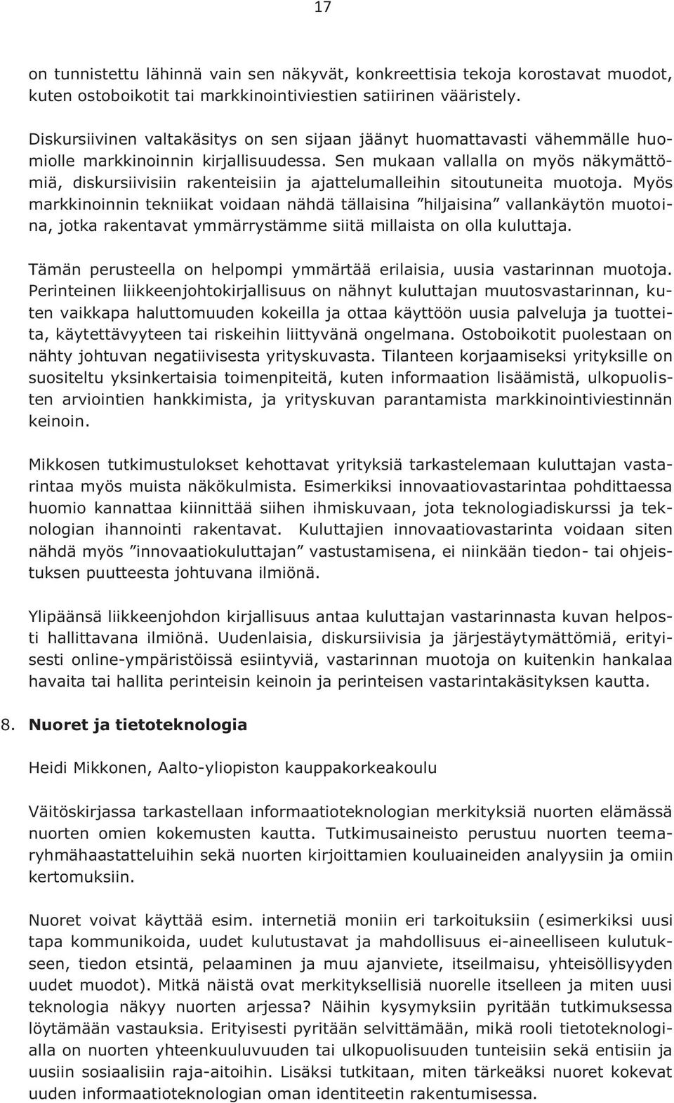 Sen mukaan vallalla on myös näkymättömiä, diskursiivisiin rakenteisiin ja ajattelumalleihin sitoutuneita muotoja.