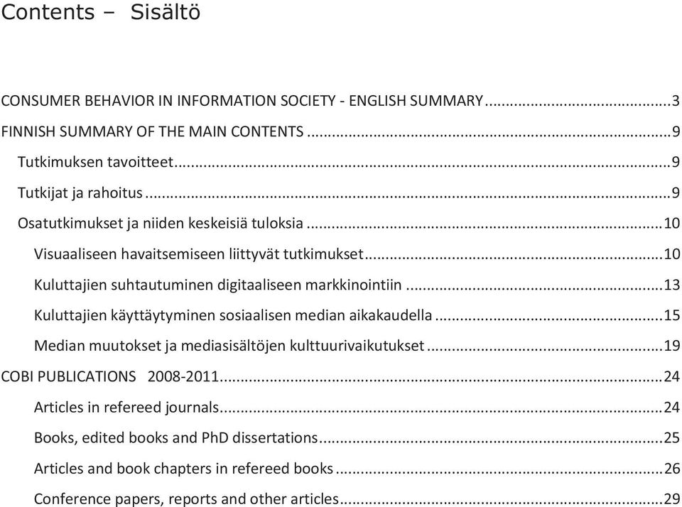 .. 13 Kuluttajien käyttäytyminen sosiaalisen median aikakaudella... 15 Median muutokset ja mediasisältöjen kulttuurivaikutukset... 19 COBI PUBLICATIONS 2008-2011.