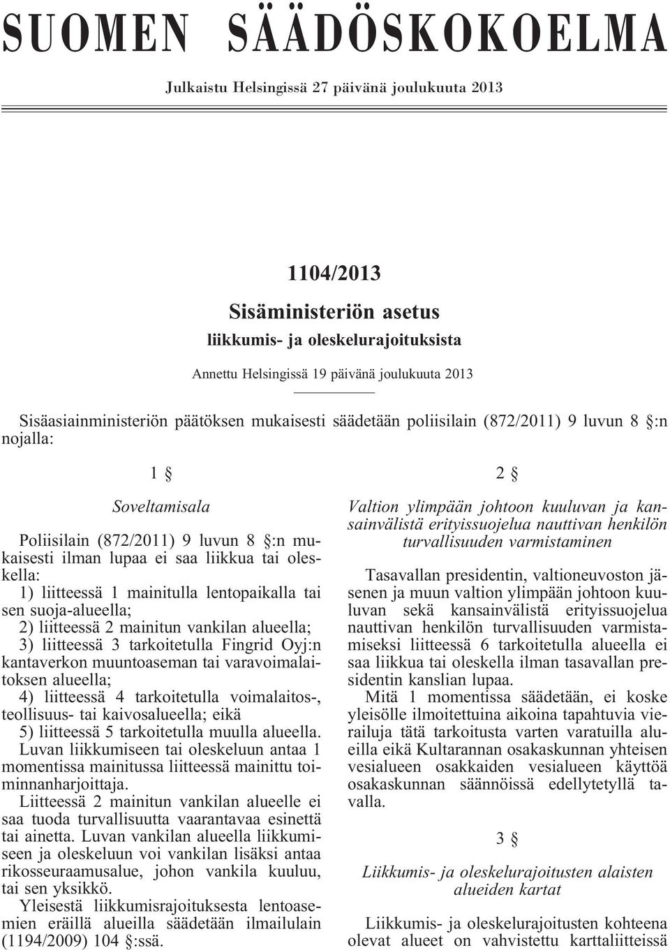 oleskella: 1) liitteessä 1 mainitulla lentopaikalla tai sen suoja-alueella; 2) liitteessä 2 mainitun vankilan alueella; 3) liitteessä 3 tarkoitetulla Fingrid Oyj:n kantaverkon muuntoaseman tai