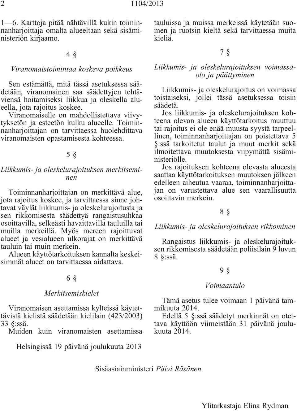 Viranomaiselle on mahdollistettava viivytyksetön ja esteetön kulku alueelle. Toiminnanharjoittajan on tarvittaessa huolehdittava viranomaisten opastamisesta kohteessa.