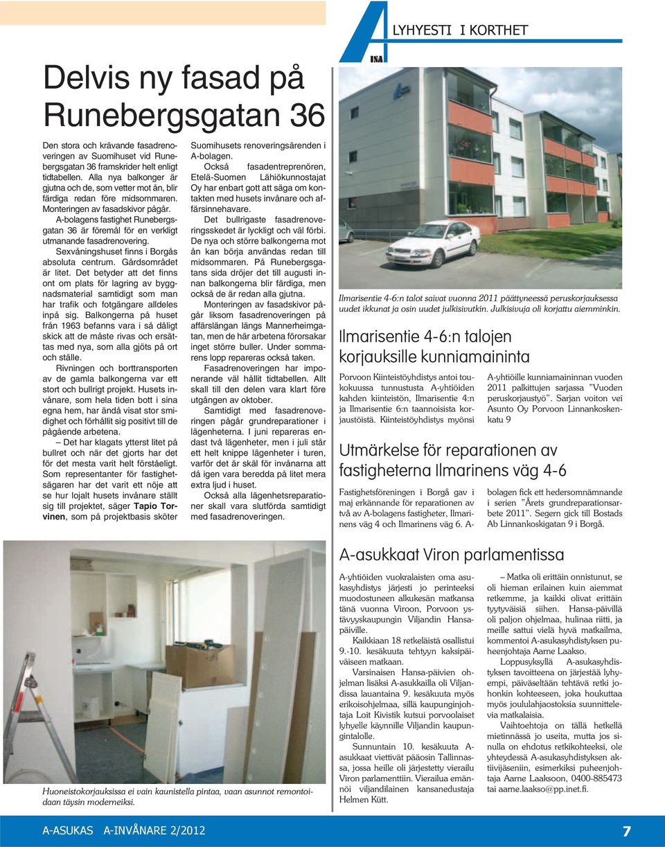 A-bolagens fastighet Runebergsgatan 36 är föremål för en verkligt utmanande fasadrenovering. Sexvåningshuset finns i Borgås absoluta centrum. Gårdsområdet är litet.