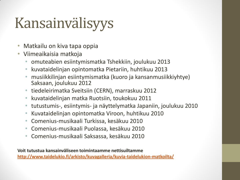 tutustumis-, esiintymis- ja näyttelymatka Japaniin, joulukuu 2010 Kuvataidelinjan opintomatka Viroon, huhtikuu 2010 Comenius-musikaali Turkissa, kesäkuu 2010 Comenius-musikaali