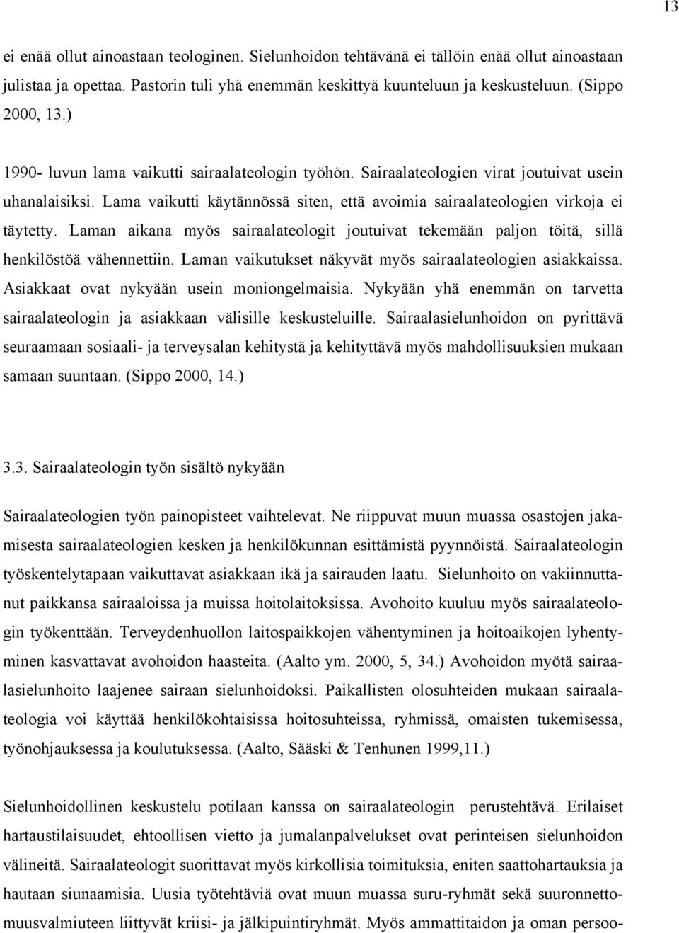 Laman aikana myös sairaalateologit joutuivat tekemään paljon töitä, sillä henkilöstöä vähennettiin. Laman vaikutukset näkyvät myös sairaalateologien asiakkaissa.