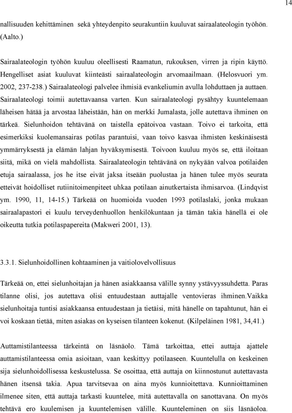 Sairaalateologi toimii autettavaansa varten. Kun sairaalateologi pysähtyy kuuntelemaan läheisen hätää ja arvostaa läheistään, hän on merkki Jumalasta, jolle autettava ihminen on tärkeä.