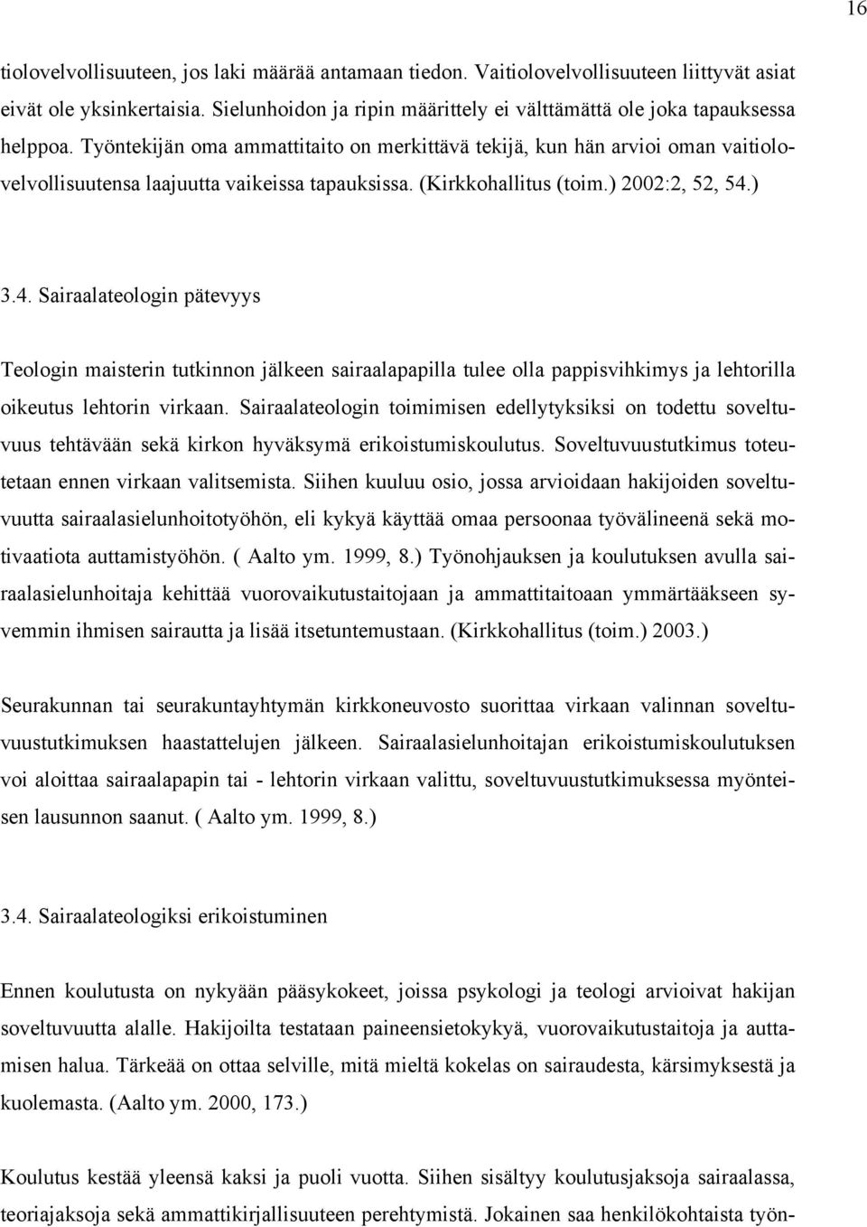 Työntekijän oma ammattitaito on merkittävä tekijä, kun hän arvioi oman vaitiolovelvollisuutensa laajuutta vaikeissa tapauksissa. (Kirkkohallitus (toim.) 2002:2, 52, 54.