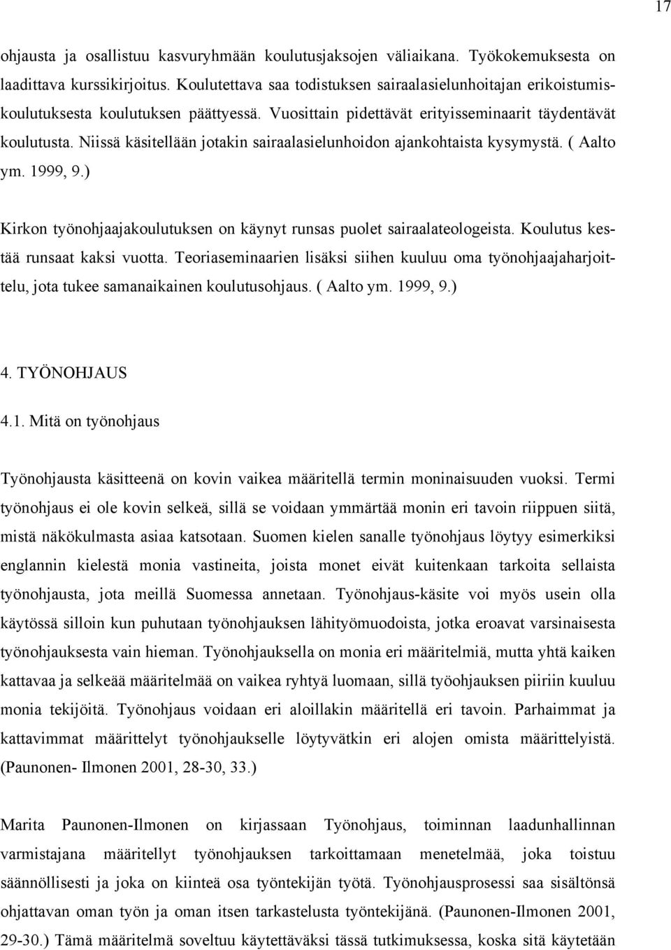 Niissä käsitellään jotakin sairaalasielunhoidon ajankohtaista kysymystä. ( Aalto ym. 1999, 9.) Kirkon työnohjaajakoulutuksen on käynyt runsas puolet sairaalateologeista.