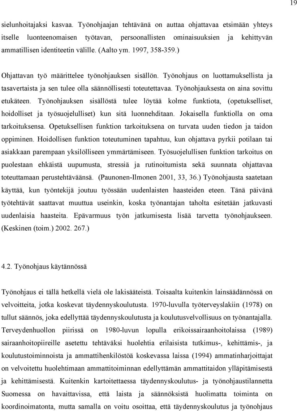 ) Ohjattavan työ määrittelee työnohjauksen sisällön. Työnohjaus on luottamuksellista ja tasavertaista ja sen tulee olla säännöllisesti toteutettavaa. Työnohjauksesta on aina sovittu etukäteen.