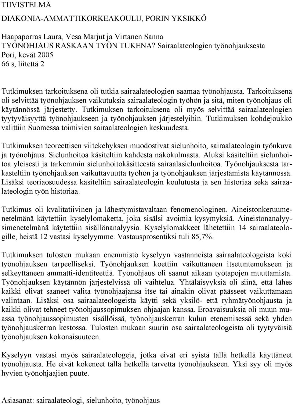 Tarkoituksena oli selvittää työnohjauksen vaikutuksia sairaalateologin työhön ja sitä, miten työnohjaus oli käytännössä järjestetty.