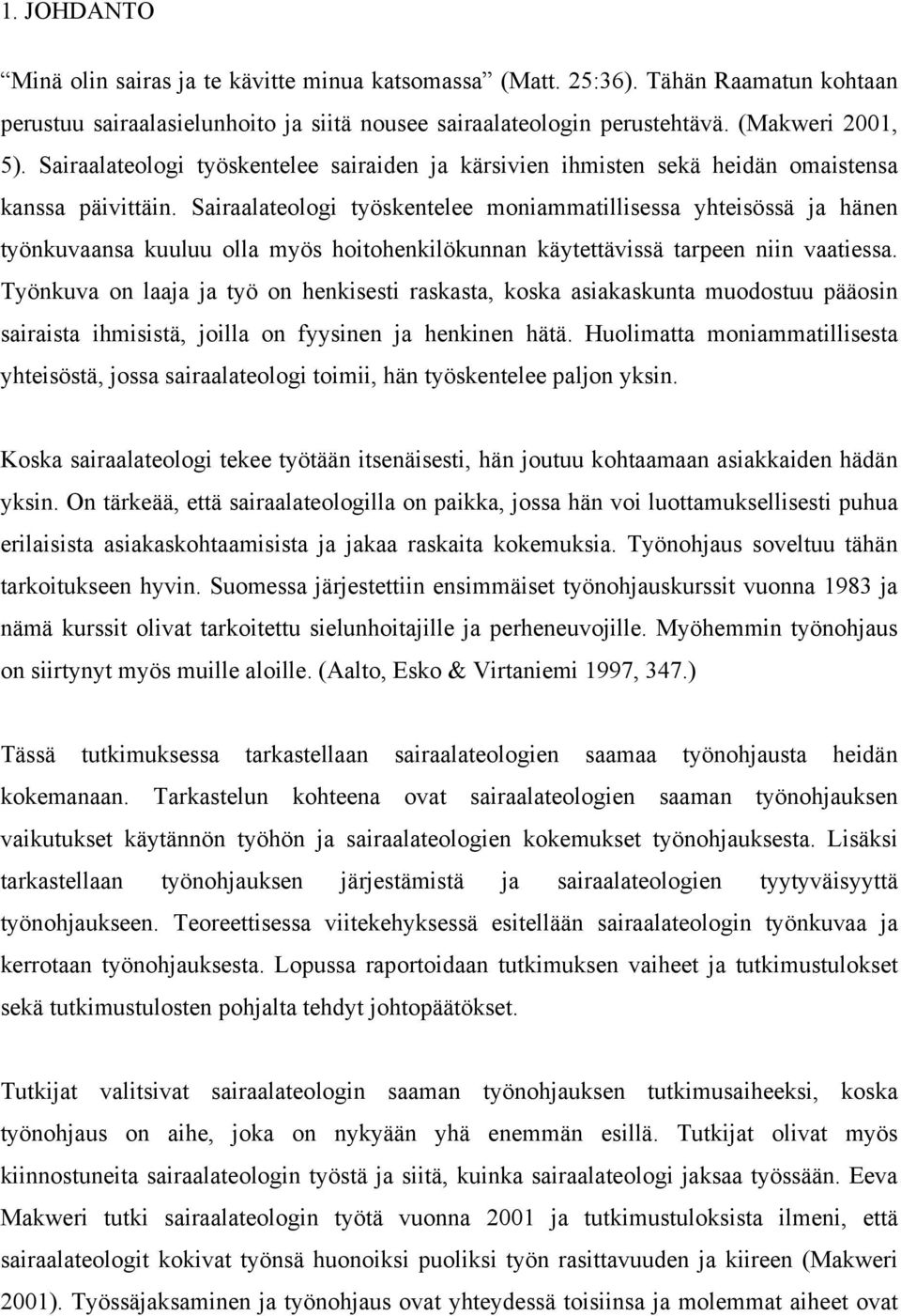 Sairaalateologi työskentelee moniammatillisessa yhteisössä ja hänen työnkuvaansa kuuluu olla myös hoitohenkilökunnan käytettävissä tarpeen niin vaatiessa.