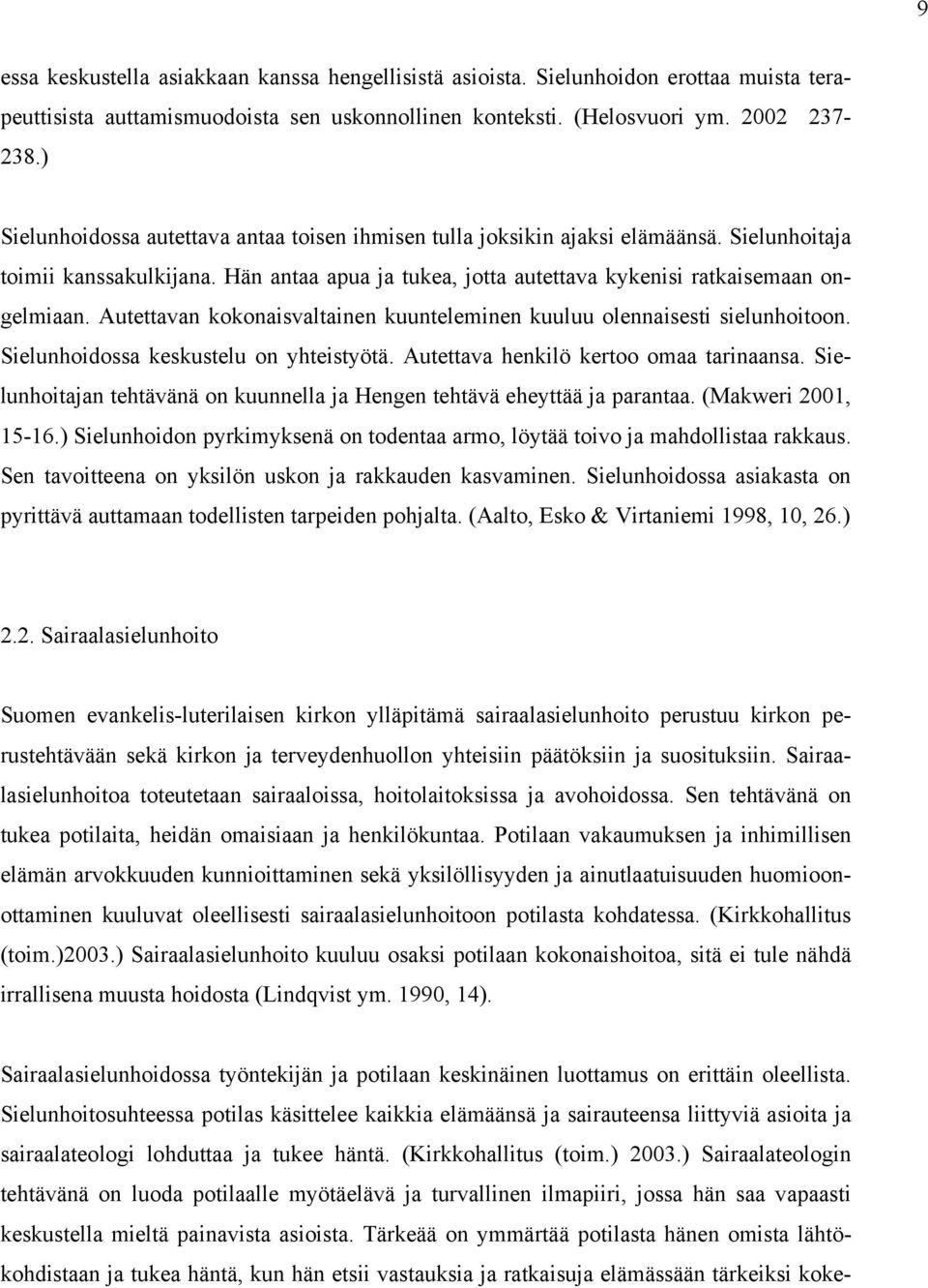 Autettavan kokonaisvaltainen kuunteleminen kuuluu olennaisesti sielunhoitoon. Sielunhoidossa keskustelu on yhteistyötä. Autettava henkilö kertoo omaa tarinaansa.