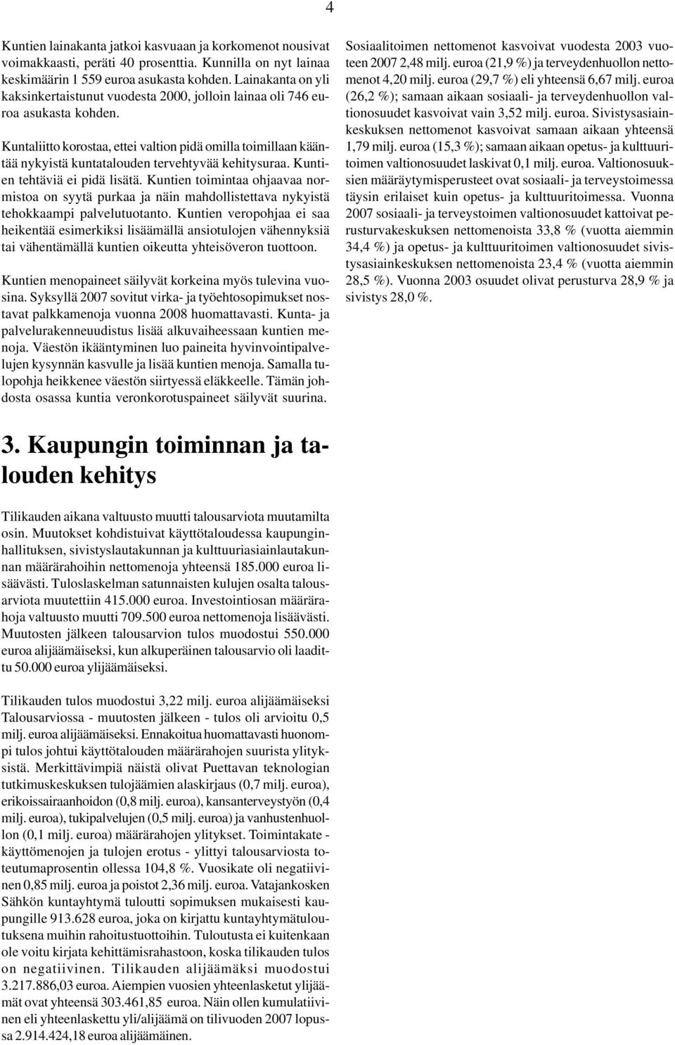 Kuntaliitto korostaa, ettei valtion pidä omilla toimillaan kääntää nykyistä kuntatalouden tervehtyvää kehitysuraa. Kuntien tehtäviä ei pidä lisätä.