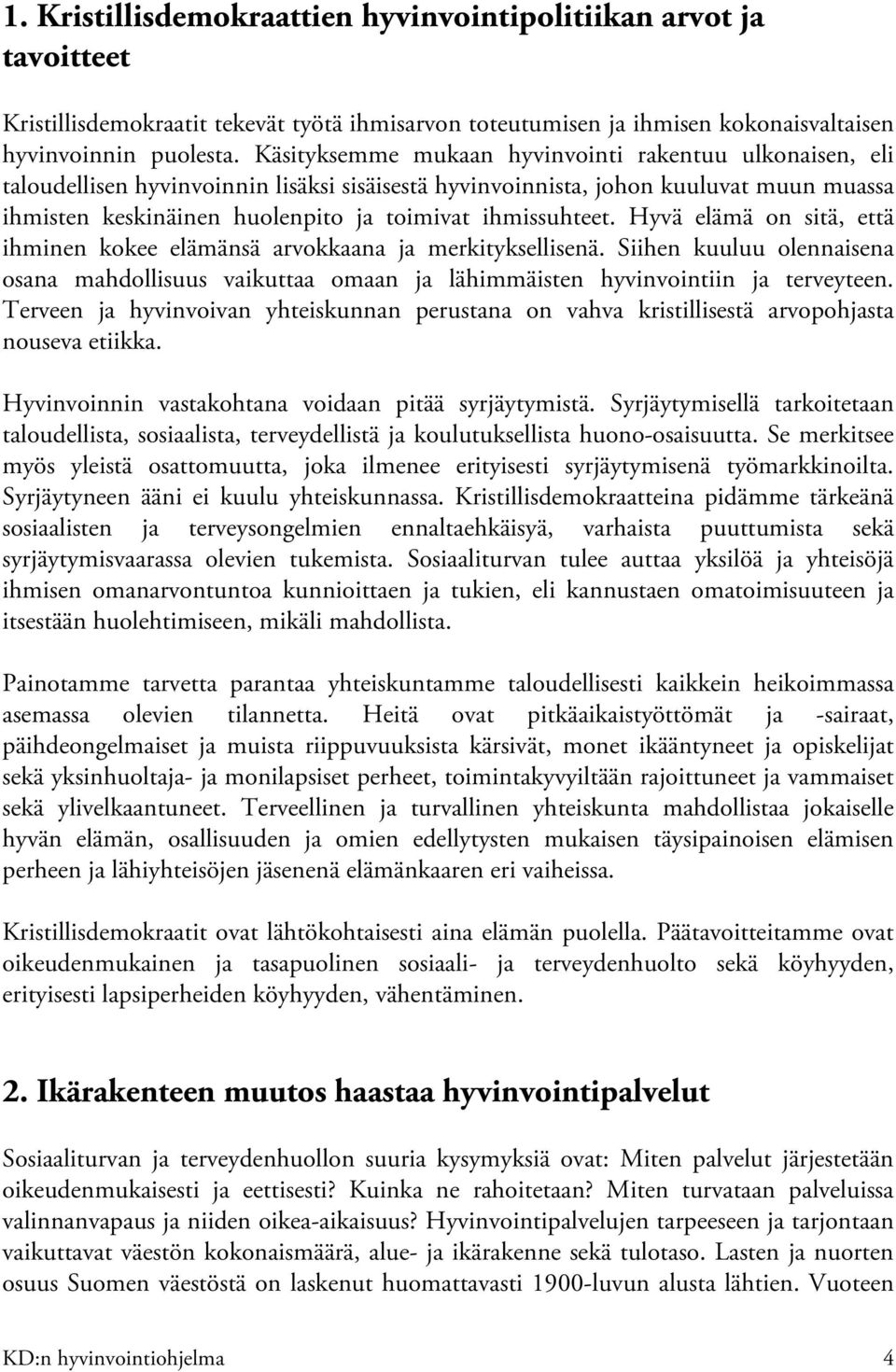 ihmissuhteet. Hyvä elämä on sitä, että ihminen kokee elämänsä arvokkaana ja merkityksellisenä. Siihen kuuluu olennaisena osana mahdollisuus vaikuttaa omaan ja lähimmäisten hyvinvointiin ja terveyteen.