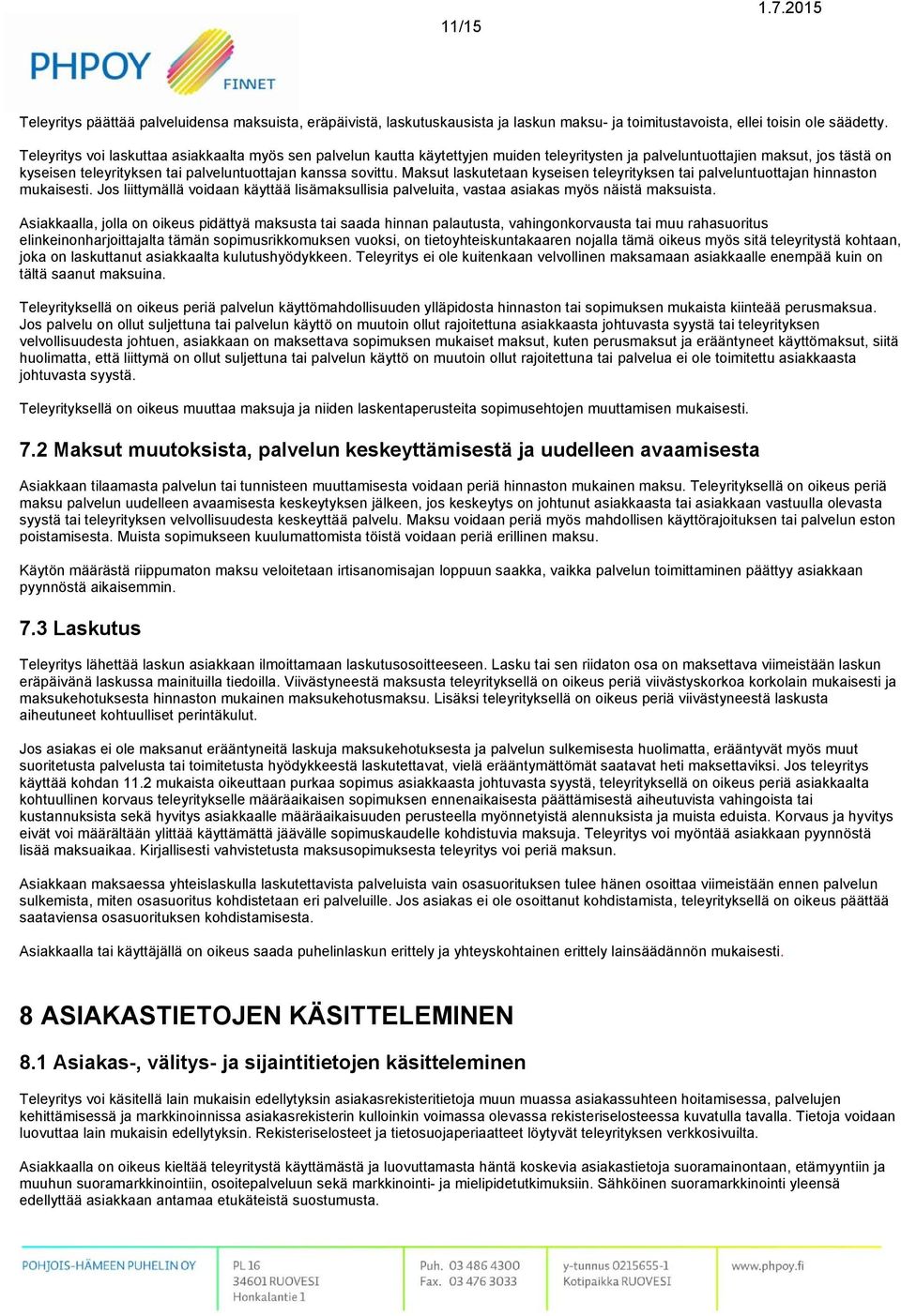 Maksut laskutetaan kyseisen teleyrityksen tai palveluntuottajan hinnaston mukaisesti. Jos liittymällä voidaan käyttää lisämaksullisia palveluita, vastaa asiakas myös näistä maksuista.