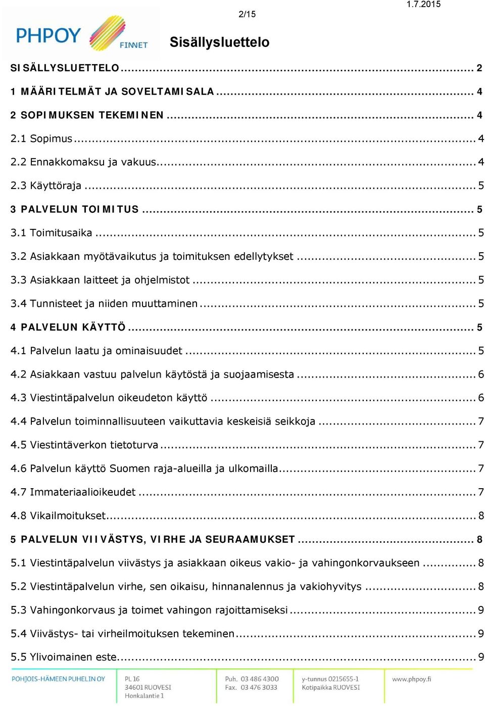 PALVELUN KÄYTTÖ... 5 4.1 Palvelun laatu ja ominaisuudet... 5 4.2 Asiakkaan vastuu palvelun käytöstä ja suojaamisesta... 6 4.3 Viestintäpalvelun oikeudeton käyttö... 6 4.4 Palvelun toiminnallisuuteen vaikuttavia keskeisiä seikkoja.