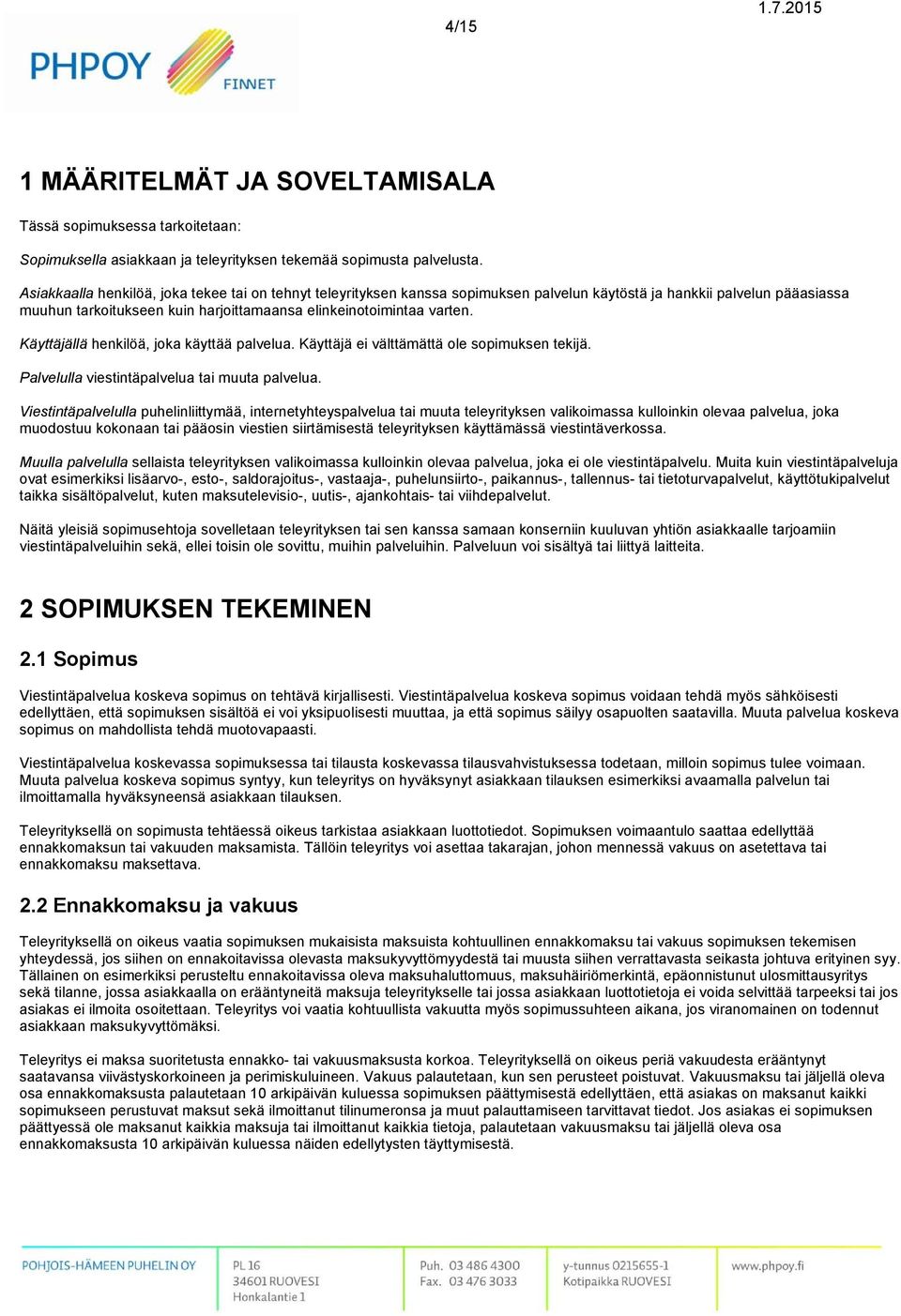 Käyttäjällä henkilöä, joka käyttää palvelua. Käyttäjä ei välttämättä ole sopimuksen tekijä. Palvelulla viestintäpalvelua tai muuta palvelua.