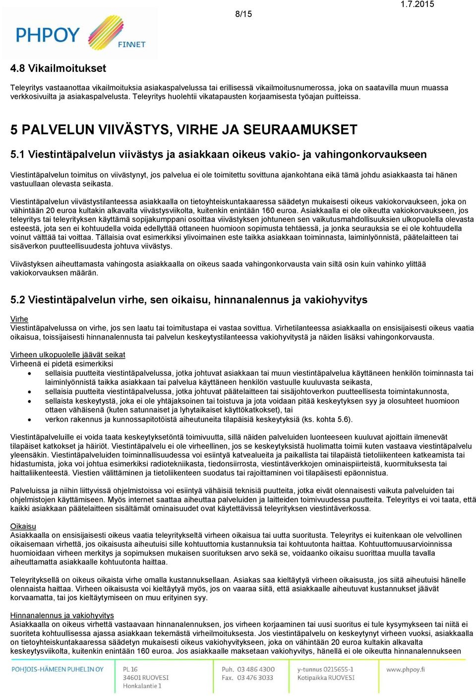 1 Viestintäpalvelun viivästys ja asiakkaan oikeus vakio- ja vahingonkorvaukseen Viestintäpalvelun toimitus on viivästynyt, jos palvelua ei ole toimitettu sovittuna ajankohtana eikä tämä johdu