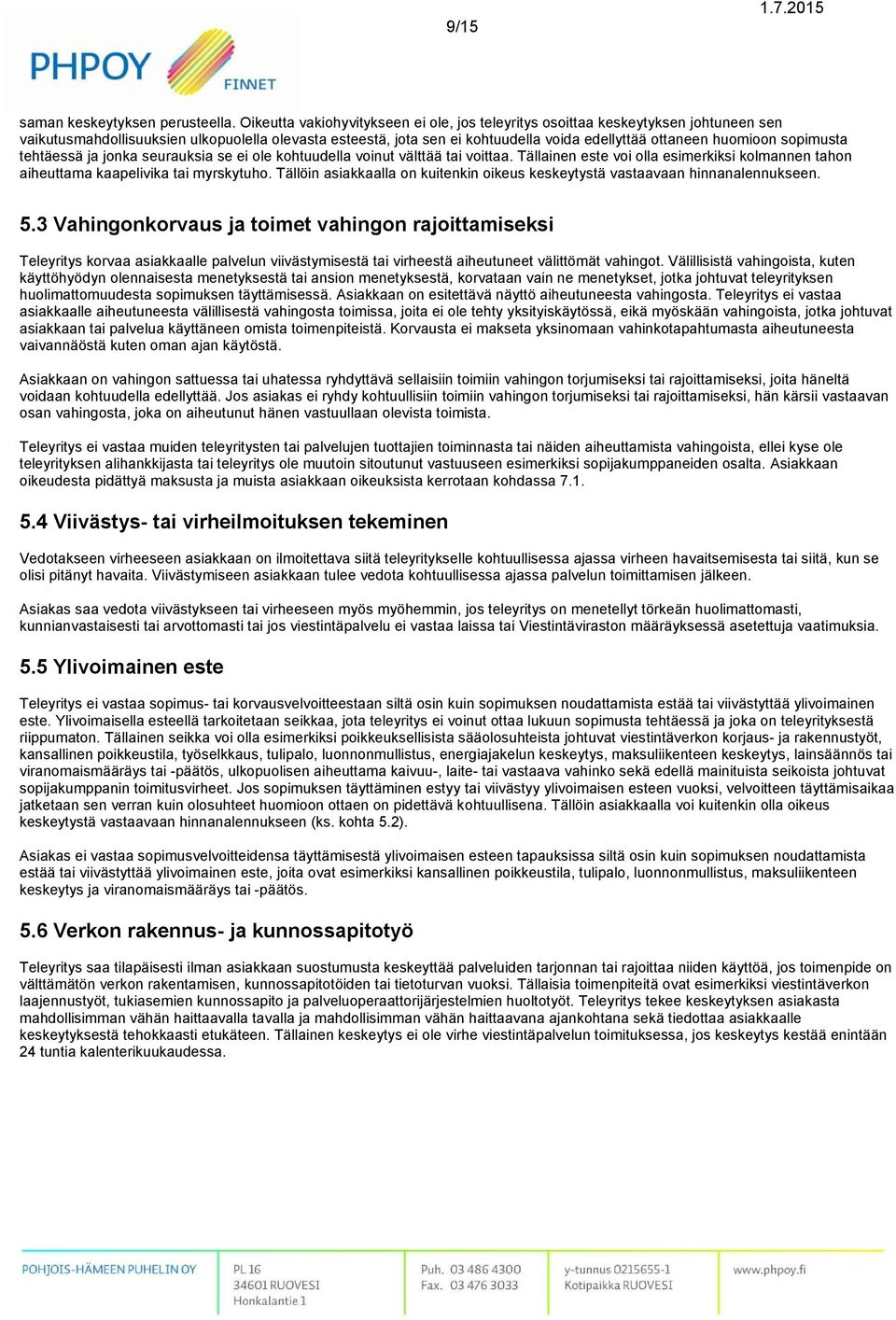 huomioon sopimusta tehtäessä ja jonka seurauksia se ei ole kohtuudella voinut välttää tai voittaa. Tällainen este voi olla esimerkiksi kolmannen tahon aiheuttama kaapelivika tai myrskytuho.