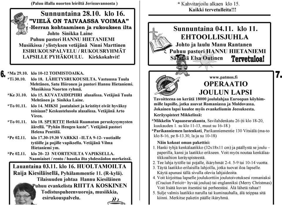 * Kahvitarjoilu alkaen klo 15. Kaikki tervetulleita!!! Sunnuntaina 04.11. klo 11. EHTOOLLISJUHLA Johto ja laulu Manu Rantanen Säestää Elsa Outinen *Ma 29.10. klo 10-12 TOIMISTOAIKA. *Ti 30.10. klo 18.