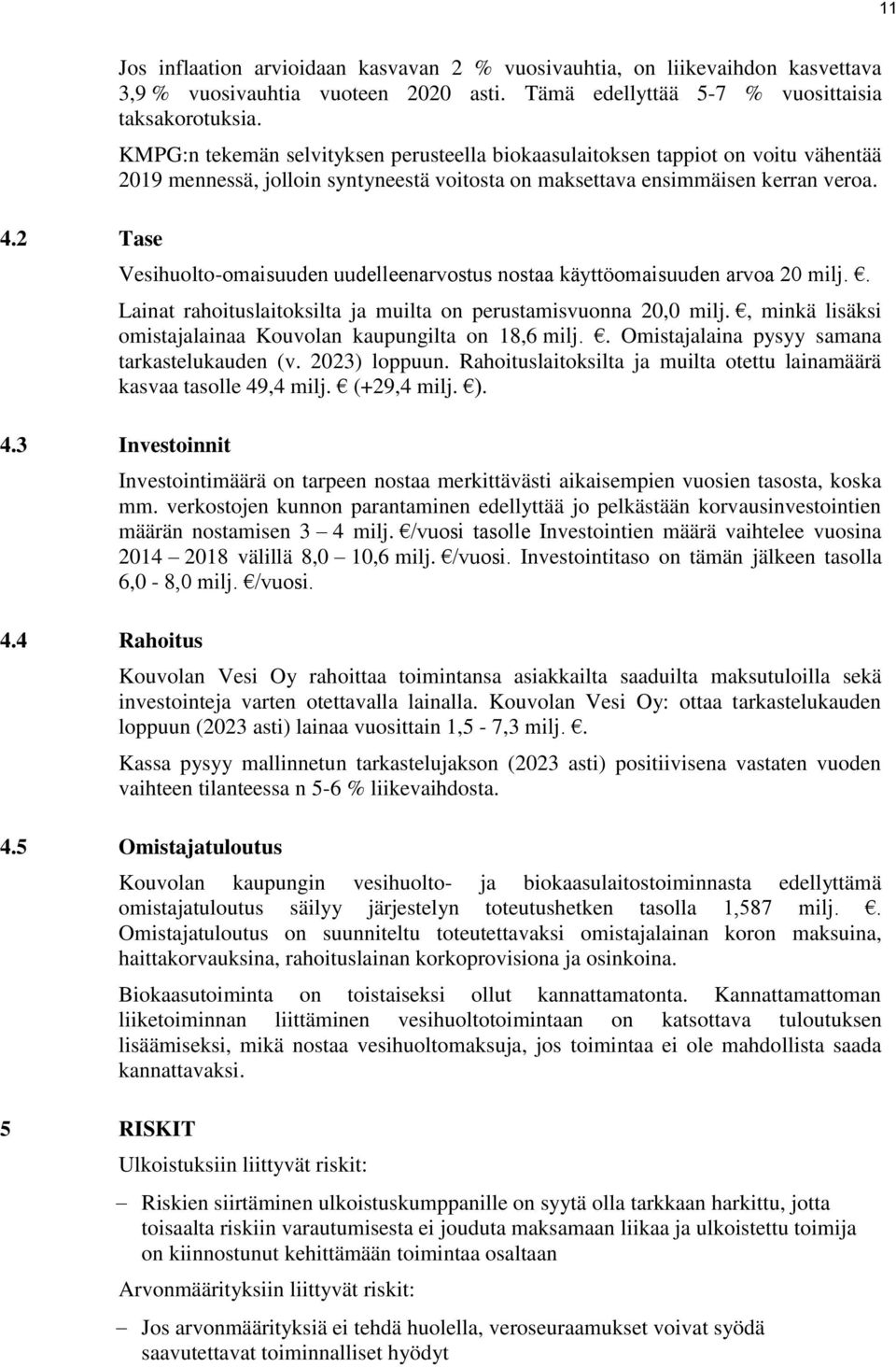 Vesihuolto-omaisuuden uudelleenarvostus nostaa käyttöomaisuuden arvoa 20 milj.. Lainat rahoituslaitoksilta ja muilta on perustamisvuonna 20,0 milj.