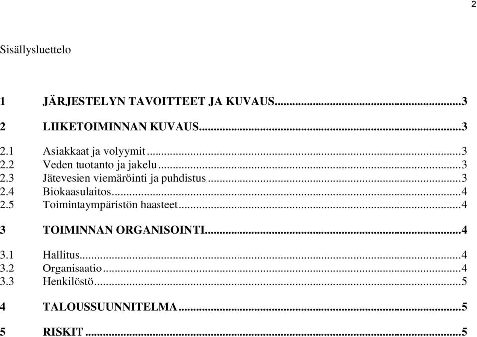 .. 4 2.5 Toimintaympäristön haasteet... 4 3 TOIMINNAN ORGANISOINTI... 4 3.1 Hallitus... 4 3.2 Organisaatio.