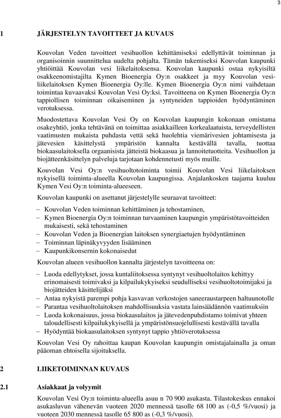 Kouvolan kaupunki ostaa nykyisiltä osakkeenomistajilta Kymen Bioenergia Oy:n osakkeet ja myy Kouvolan vesiliikelaitoksen Kymen Bioenergia Oy:lle.